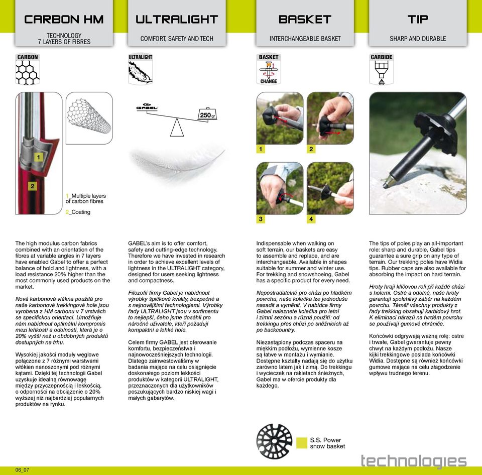 higher than the most commonly used products on the market. Nová karbonová vlákna použitá pro naše karbonové trekkingové hole jsou vyrobena z HM carbonu v 7 vrstvách se specifickou orientací.