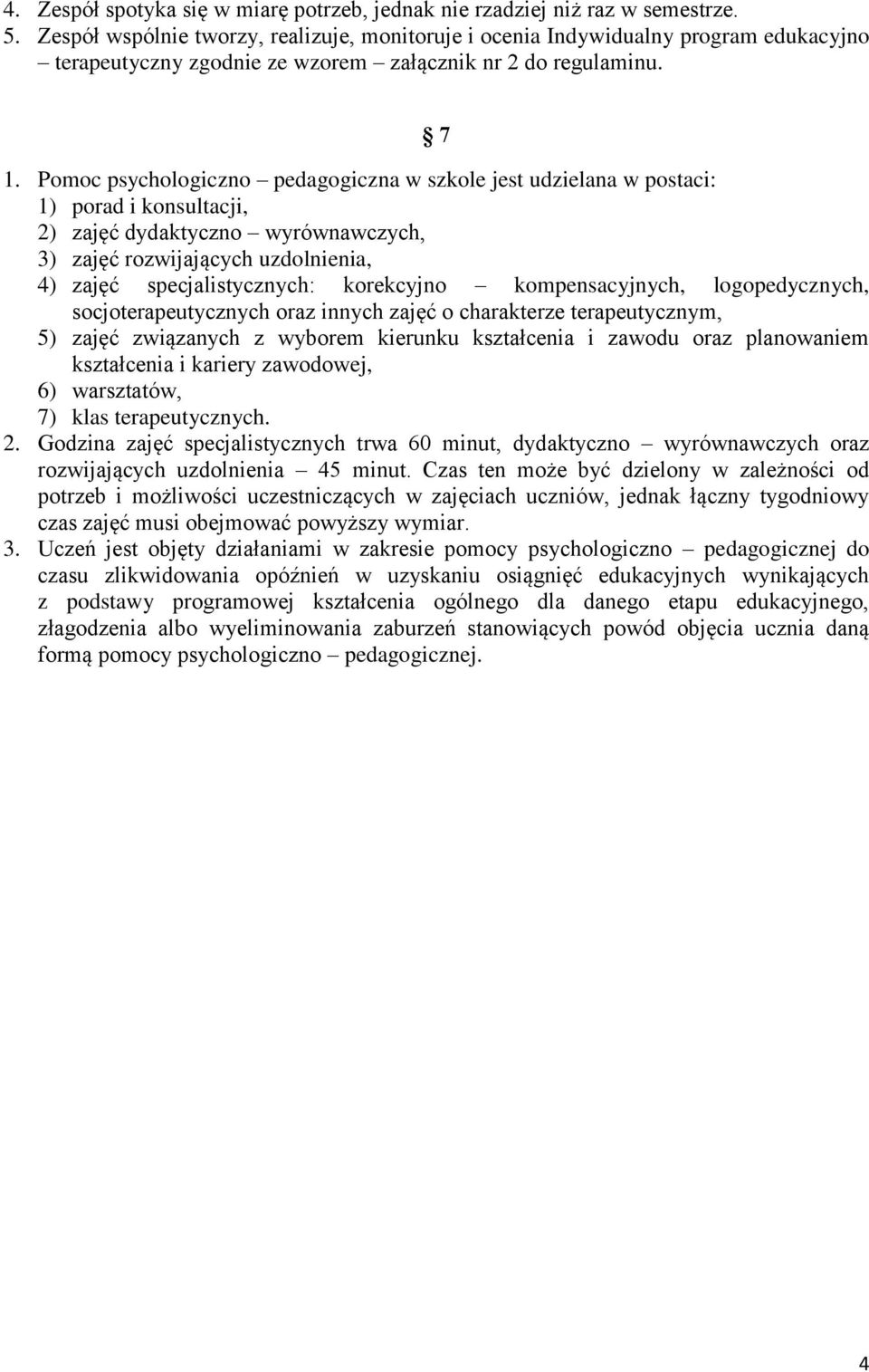 Pomoc psychologiczno pedagogiczna w szkole jest udzielana w postaci: 1) porad i konsultacji, 2) zajęć dydaktyczno wyrównawczych, 3) zajęć rozwijających uzdolnienia, 4) zajęć specjalistycznych: