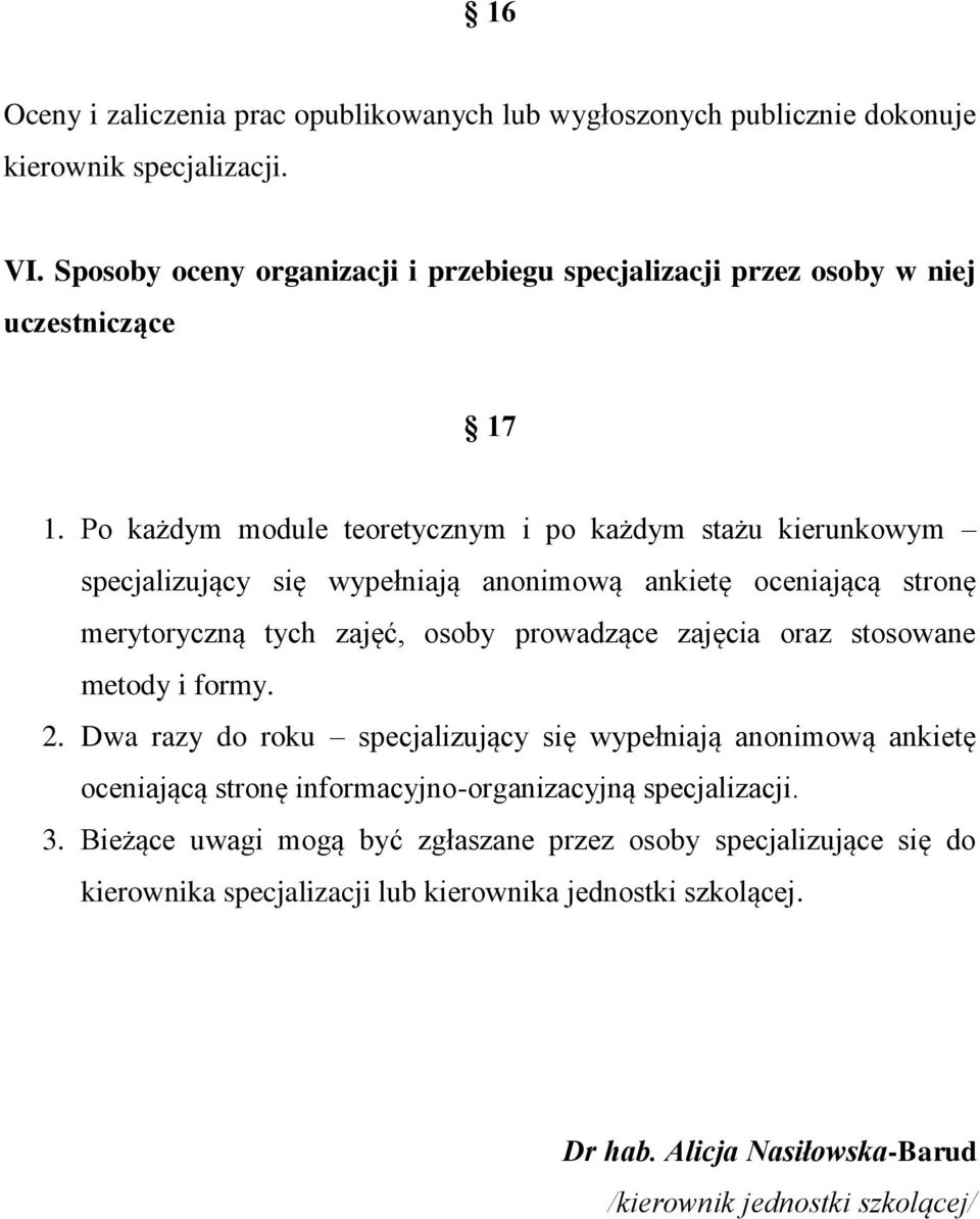 Po każdym module teoretycznym i po każdym stażu kierunkowym specjalizujący się wypełniają anonimową ankietę oceniającą stronę merytoryczną tych zajęć, osoby prowadzące zajęcia oraz
