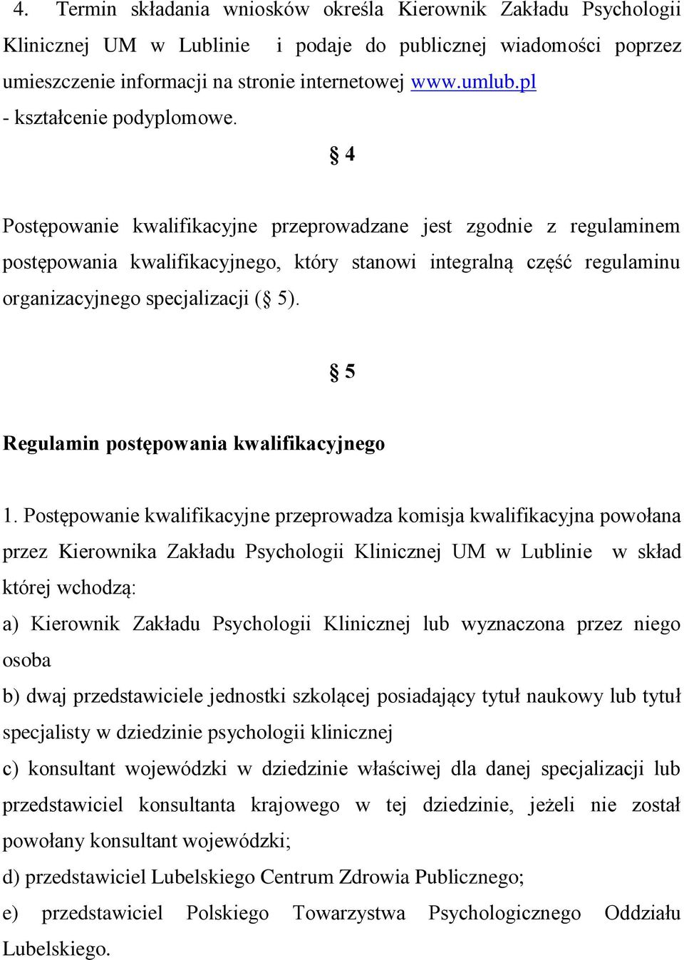 4 Postępowanie kwalifikacyjne przeprowadzane jest zgodnie z regulaminem postępowania kwalifikacyjnego, który stanowi integralną część regulaminu organizacyjnego specjalizacji ( 5).