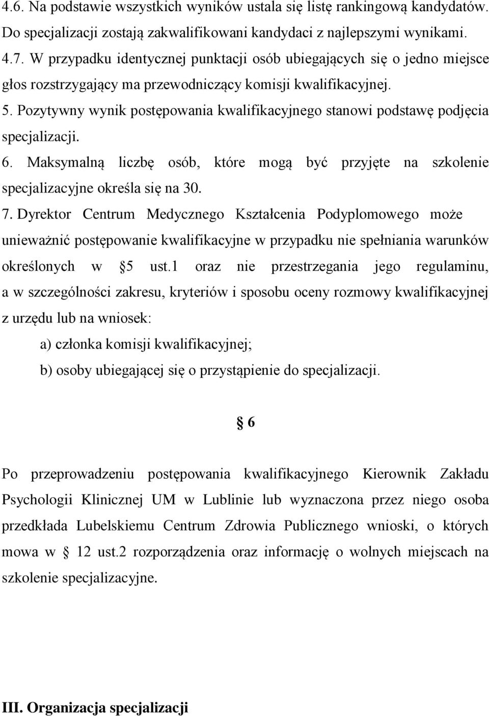 Pozytywny wynik postępowania kwalifikacyjnego stanowi podstawę podjęcia specjalizacji. 6. Maksymalną liczbę osób, które mogą być przyjęte na szkolenie specjalizacyjne określa się na 30. 7.