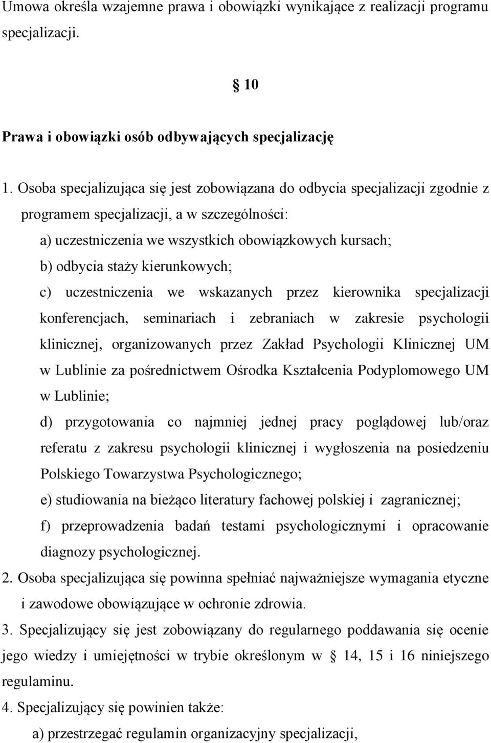 kierunkowych; c) uczestniczenia we wskazanych przez kierownika specjalizacji konferencjach, seminariach i zebraniach w zakresie psychologii klinicznej, organizowanych przez Zakład Psychologii