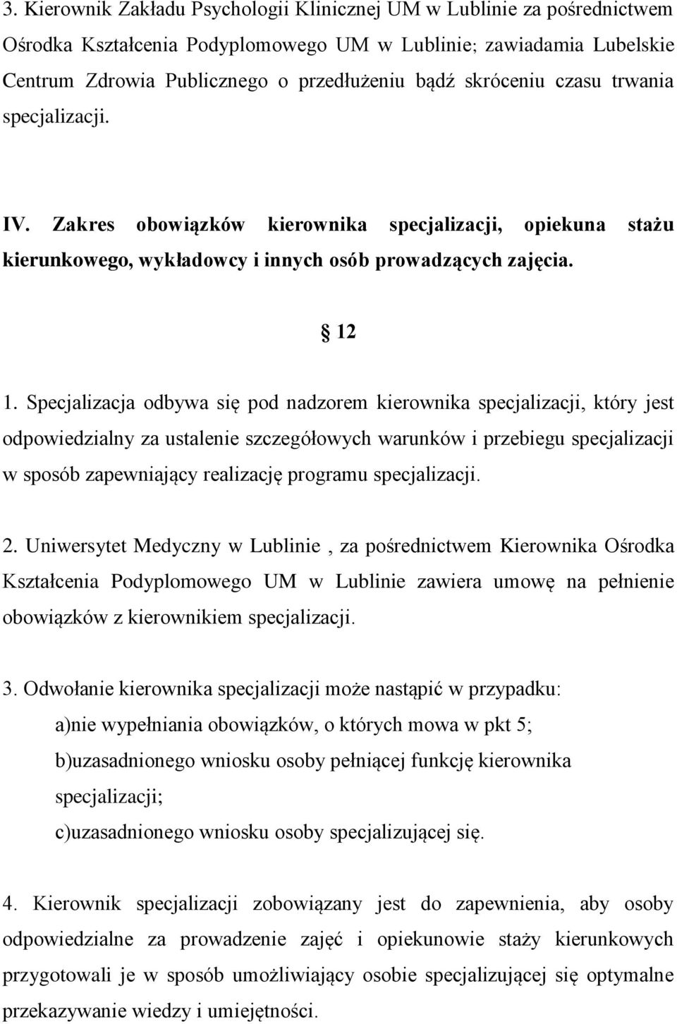 Specjalizacja odbywa się pod nadzorem kierownika specjalizacji, który jest odpowiedzialny za ustalenie szczegółowych warunków i przebiegu specjalizacji w sposób zapewniający realizację programu