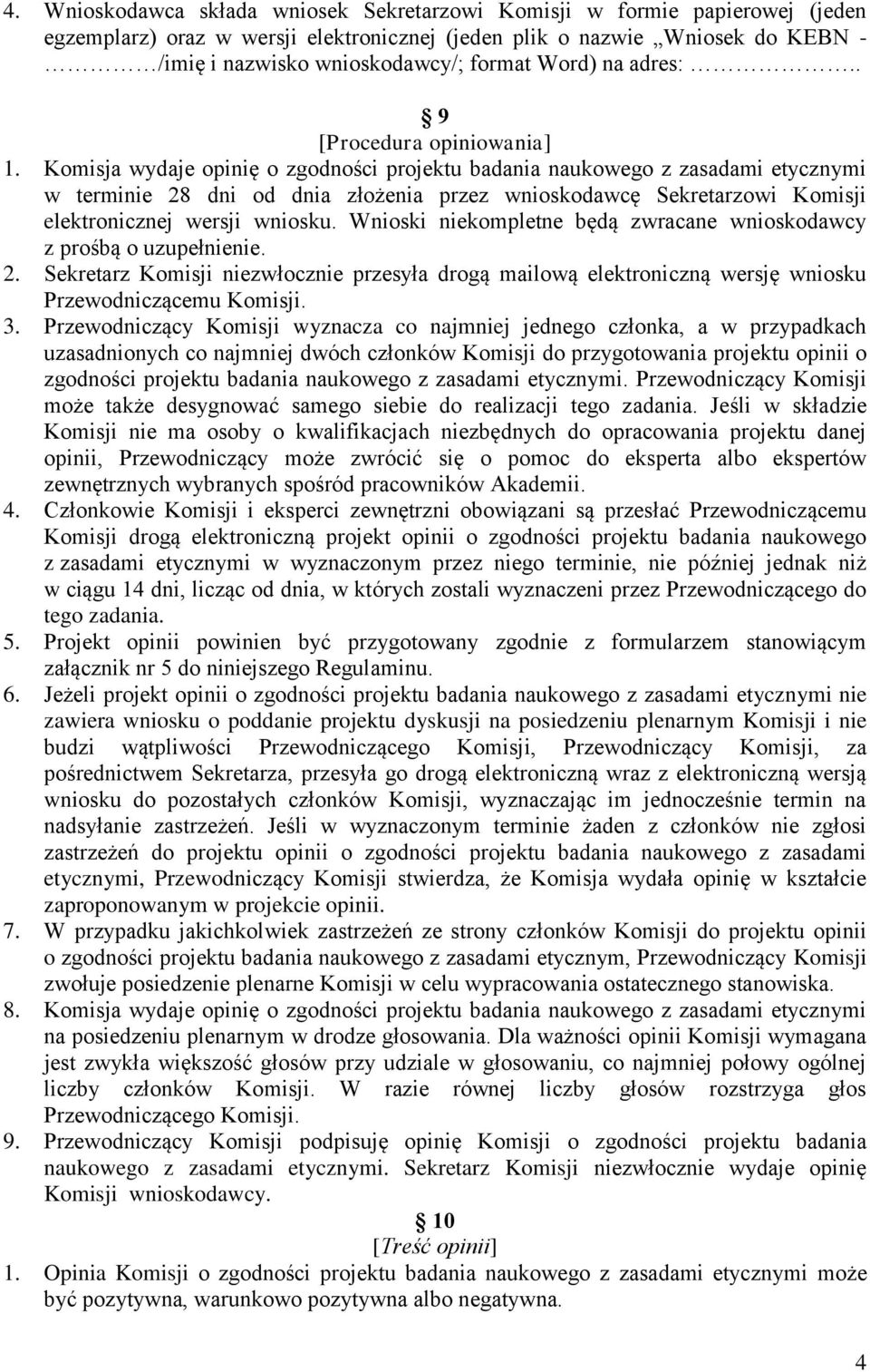 Komisja wydaje opinię o zgodności projektu badania naukowego z zasadami etycznymi w terminie 28 dni od dnia złożenia przez wnioskodawcę Sekretarzowi Komisji elektronicznej wersji wniosku.