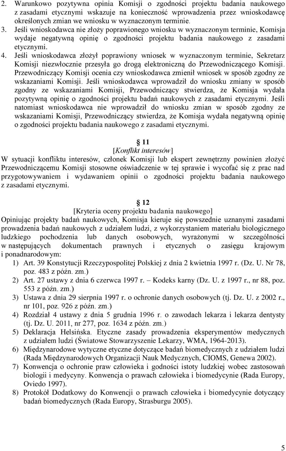 Jeśli wnioskodawca złożył poprawiony wniosek w wyznaczonym terminie, Sekretarz Komisji niezwłocznie przesyła go drogą elektroniczną do Przewodniczącego Komisji.