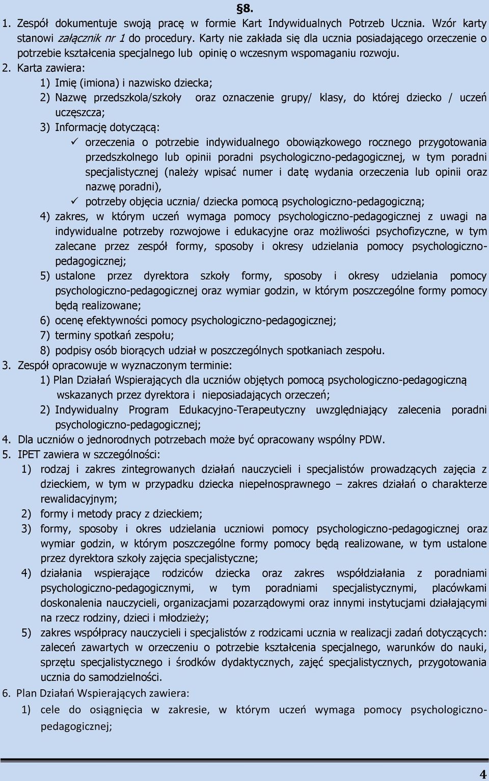 Karta zawiera: 1) Imię (imiona) i nazwisko dziecka; 2) Nazwę przedszkola/szkoły oraz oznaczenie grupy/ klasy, do której dziecko / uczeń uczęszcza; 3) Informację dotyczącą: orzeczenia o potrzebie