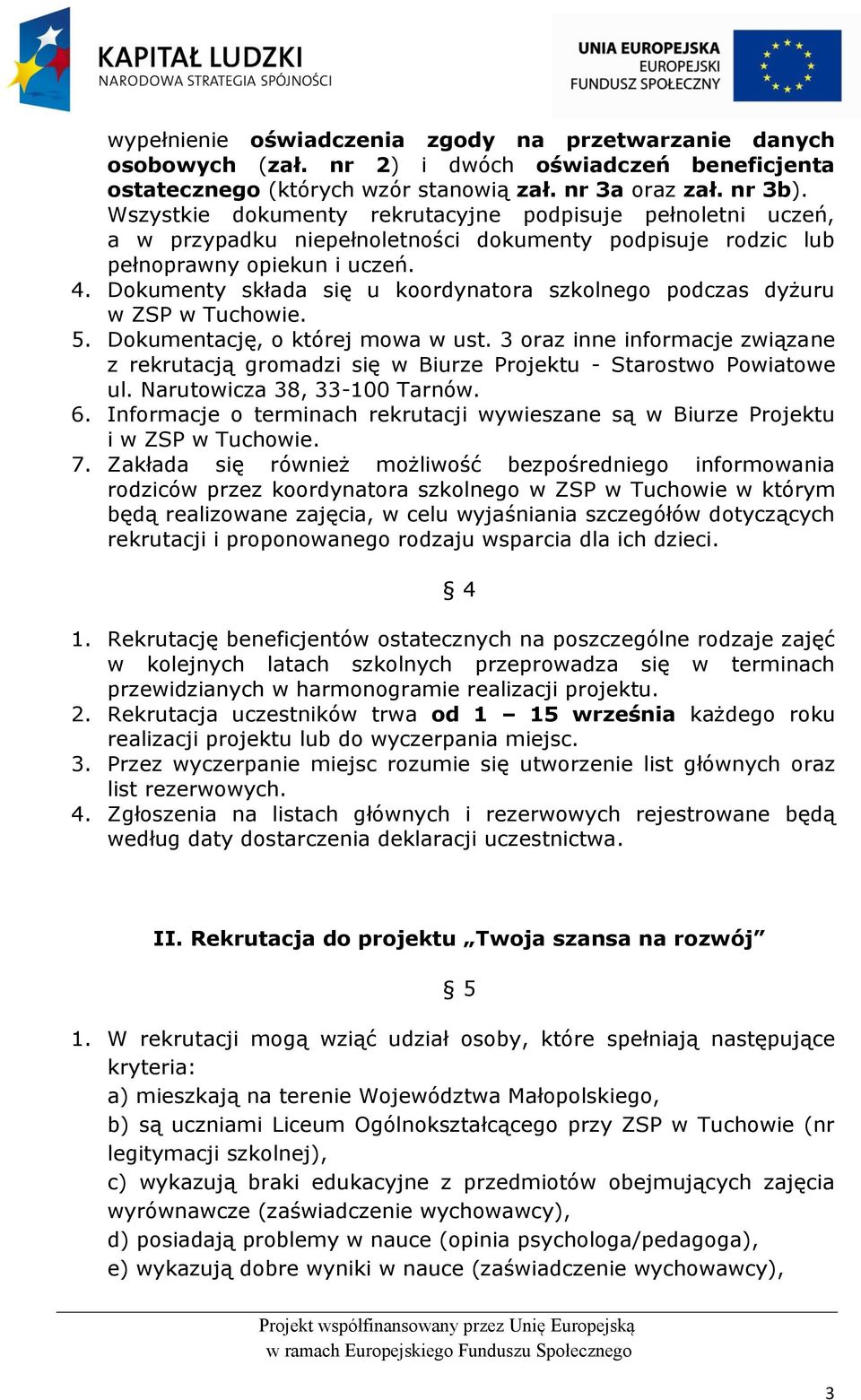 Dokumenty składa się u koordynatora szkolnego podczas dyżuru w ZSP w Tuchowie. 5. Dokumentację, o której mowa w ust.