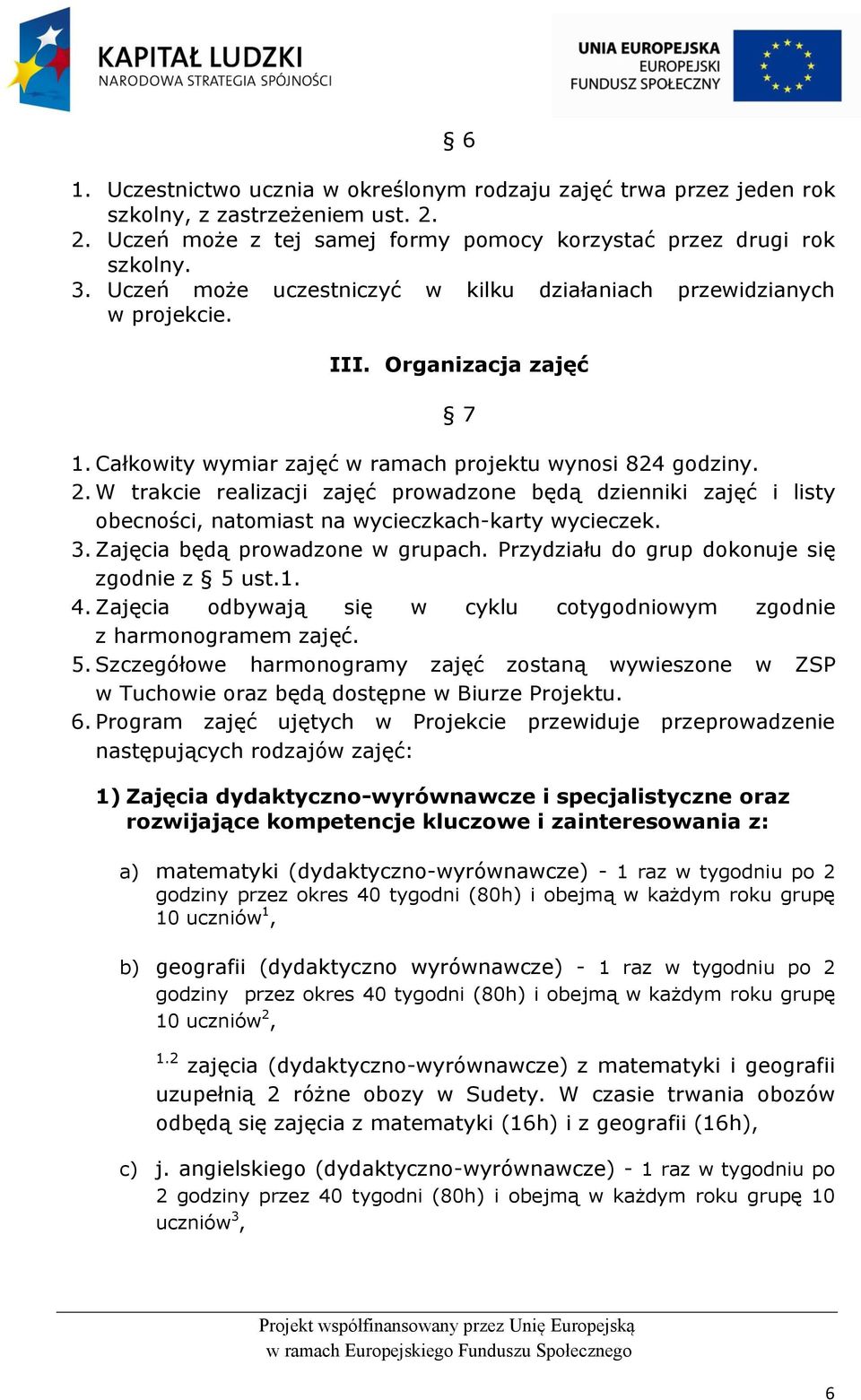 W trakcie realizacji zajęć prowadzone będą dzienniki zajęć i listy obecności, natomiast na wycieczkach-karty wycieczek. 3. Zajęcia będą prowadzone w grupach.