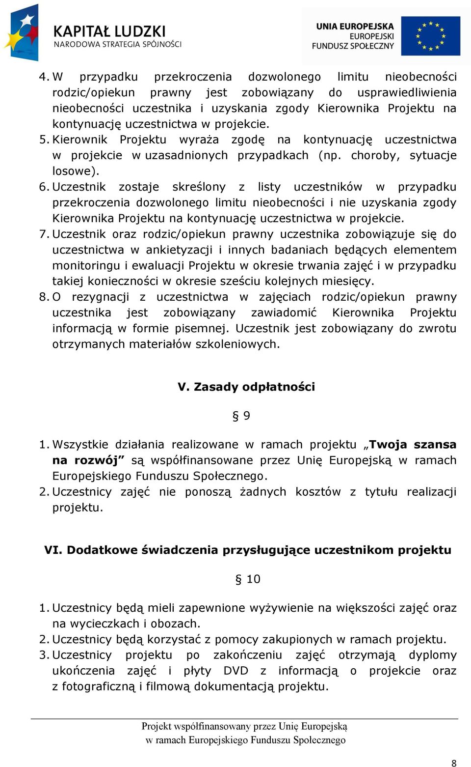 Uczestnik zostaje skreślony z listy uczestników w przypadku przekroczenia dozwolonego limitu nieobecności i nie uzyskania zgody Kierownika Projektu na kontynuację uczestnictwa w projekcie. 7.