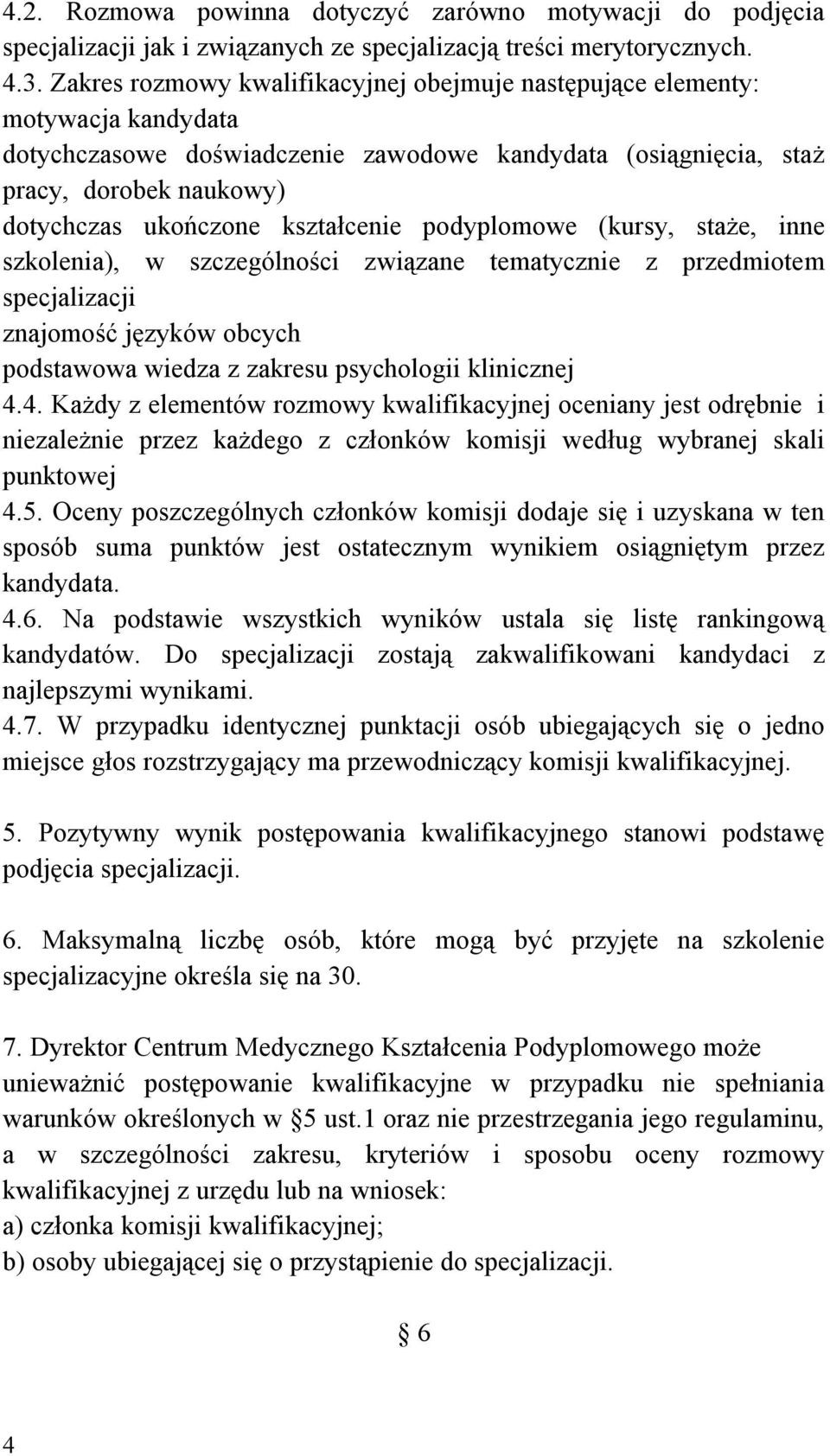 kształcenie podyplomowe (kursy, staże, inne szkolenia), w szczególności związane tematycznie z przedmiotem specjalizacji znajomość języków obcych podstawowa wiedza z zakresu psychologii klinicznej 4.