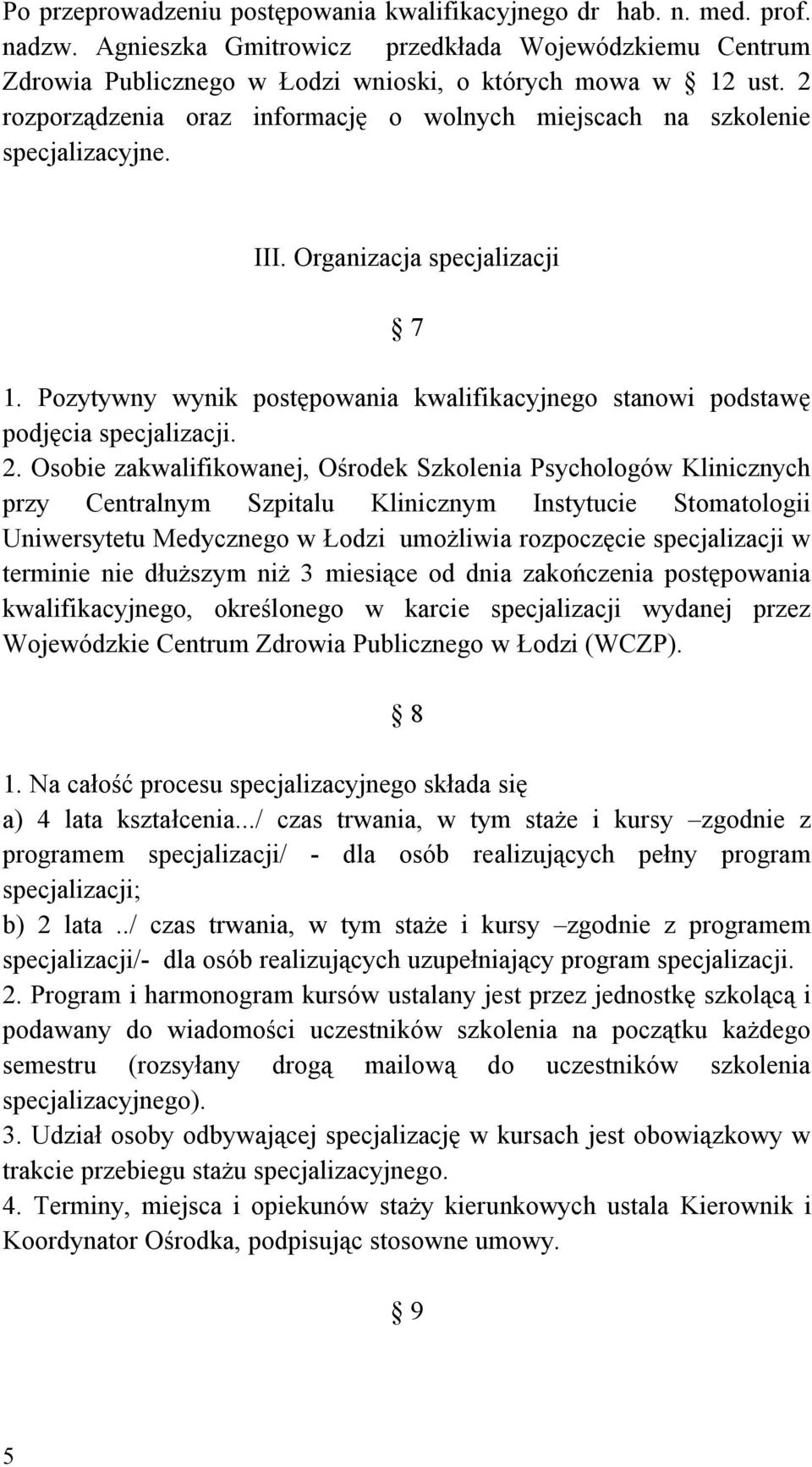 Pozytywny wynik postępowania kwalifikacyjnego stanowi podstawę podjęcia specjalizacji. 2.