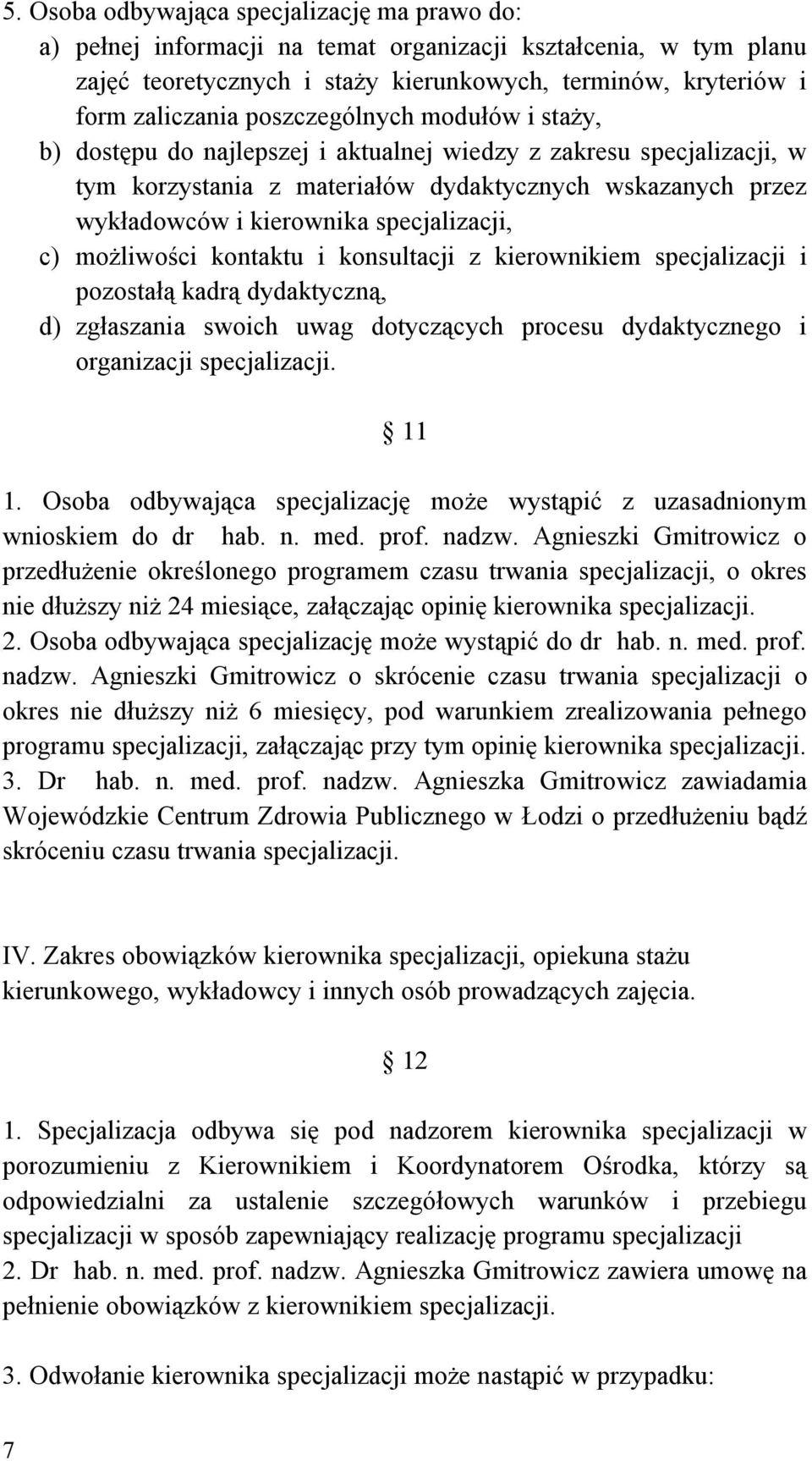 specjalizacji, c) możliwości kontaktu i konsultacji z kierownikiem specjalizacji i pozostałą kadrą dydaktyczną, d) zgłaszania swoich uwag dotyczących procesu dydaktycznego i organizacji specjalizacji.