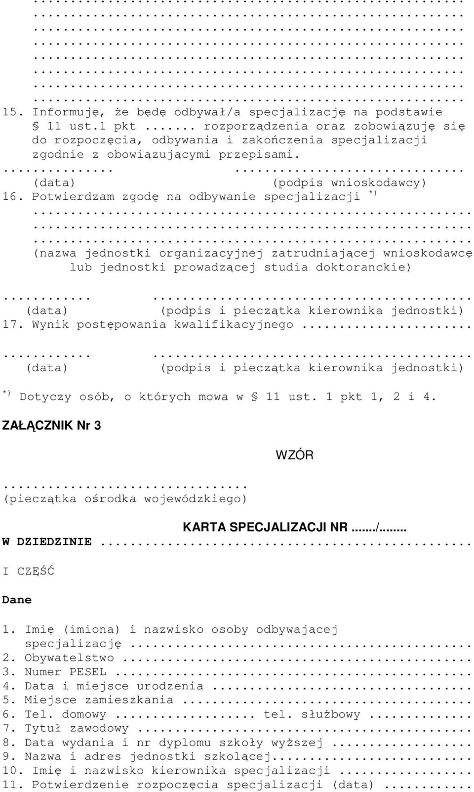 Potwierdzam zgodę na odbywanie specjalizacji *)......... (nazwa jednostki organizacyjnej zatrudniającej wnioskodawcę lub jednostki prowadzącej studia doktoranckie).