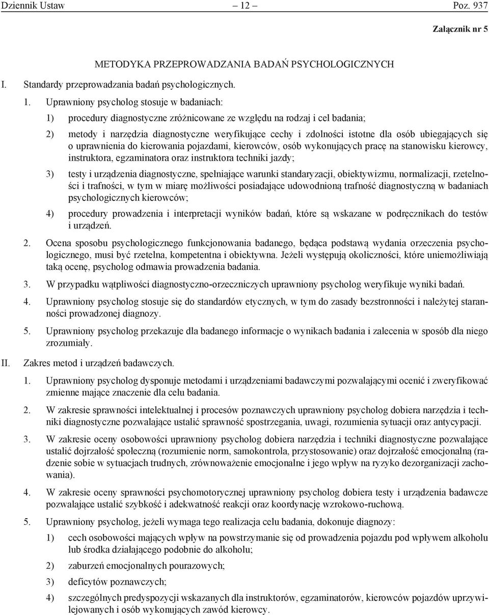 Uprawniony psycholog stosuje w badaniach: 1) procedury diagnostyczne zróżnicowane ze względu na rodzaj i cel badania; 2) metody i narzędzia diagnostyczne weryfikujące cechy i zdolności istotne dla