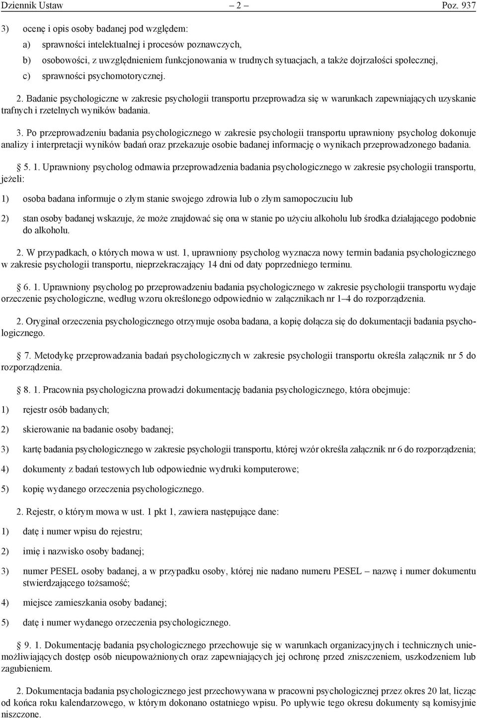 społecznej, c) sprawności psychomotorycznej. 2. Badanie psychologiczne w zakresie psychologii transportu przeprowadza się w warunkach zapewniających uzyskanie trafnych i rzetelnych wyników badania. 3.