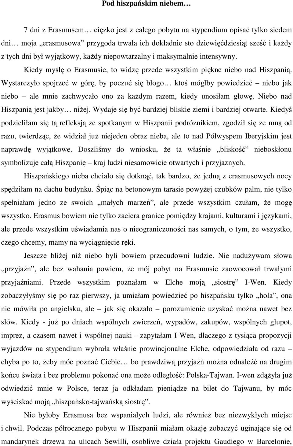 Wystarczyło spojrzeć w górę, by poczuć się błogo ktoś mógłby powiedzieć niebo jak niebo ale mnie zachwycało ono za każdym razem, kiedy unosiłam głowę. Niebo nad Hiszpanią jest jakby niżej.