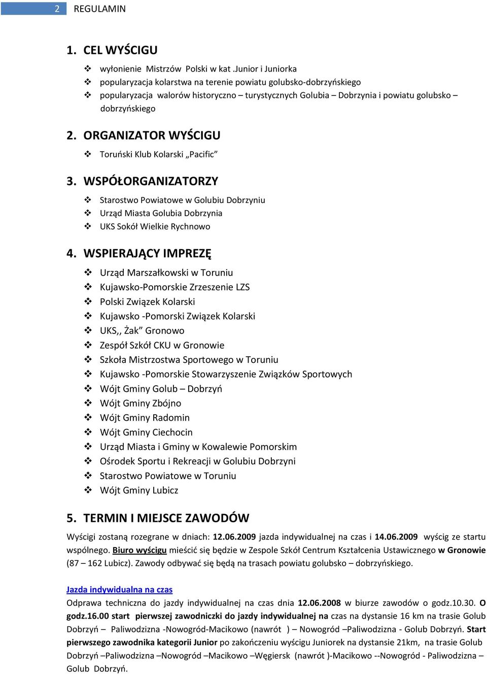 ORGANIZATOR WYŚCIGU Toruński Klub Kolarski Pacific 3. WSPÓŁORGANIZATORZY Starostwo Powiatowe w Golubiu Dobrzyniu Urząd Miasta Golubia Dobrzynia UKS Sokół Wielkie Rychnowo 4.