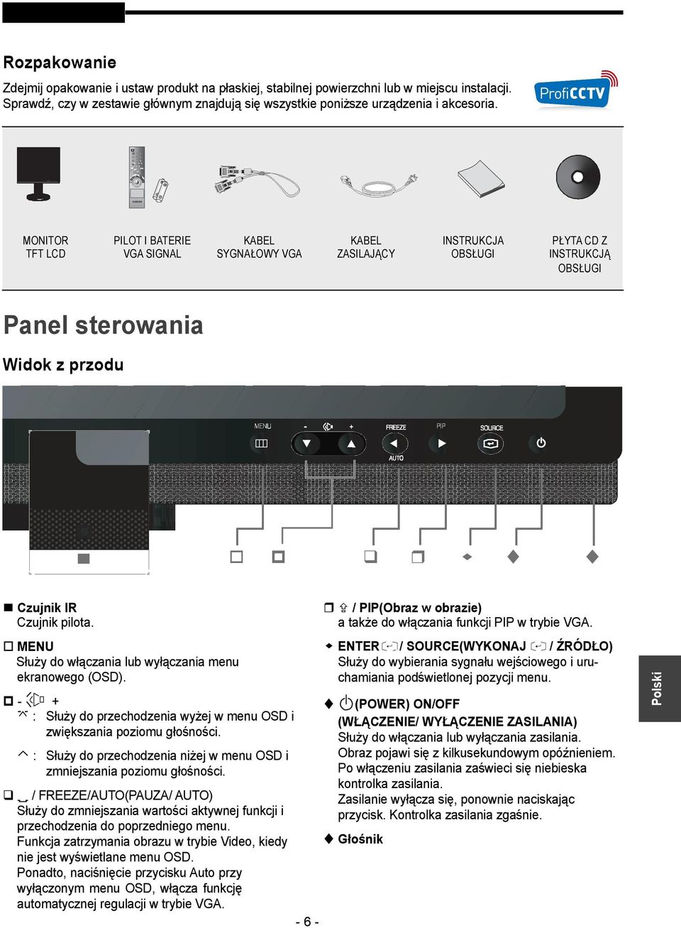 MONITOR TFT LCD PILOT I BATERIE VGA SIGNAL KABEL SYGNAŁOWY VGA KABEL ZASILAJĄCY INSTRUKCJA OBSŁUGI PŁYTA CD Z INSTRUKCJĄ OBSŁUGI Panel sterowania Widok z przodu Czujnik IR Czujnik pilota.