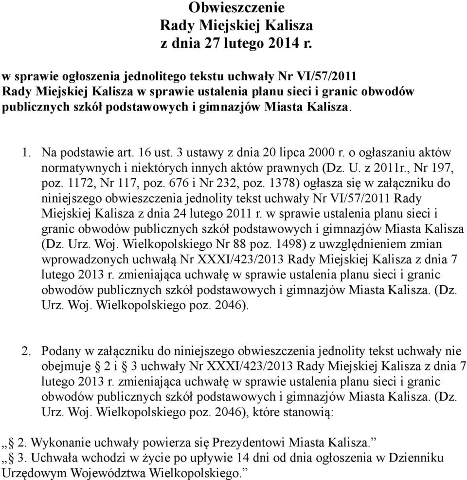 Na podstawie art. 16 ust. 3 ustawy z dnia 20 lipca 2000 r. o ogłaszaniu aktów normatywnych i niektórych innych aktów prawnych (Dz. U. z 2011r., Nr 197, poz. 1172, Nr 117, poz. 676 i Nr 232, poz.