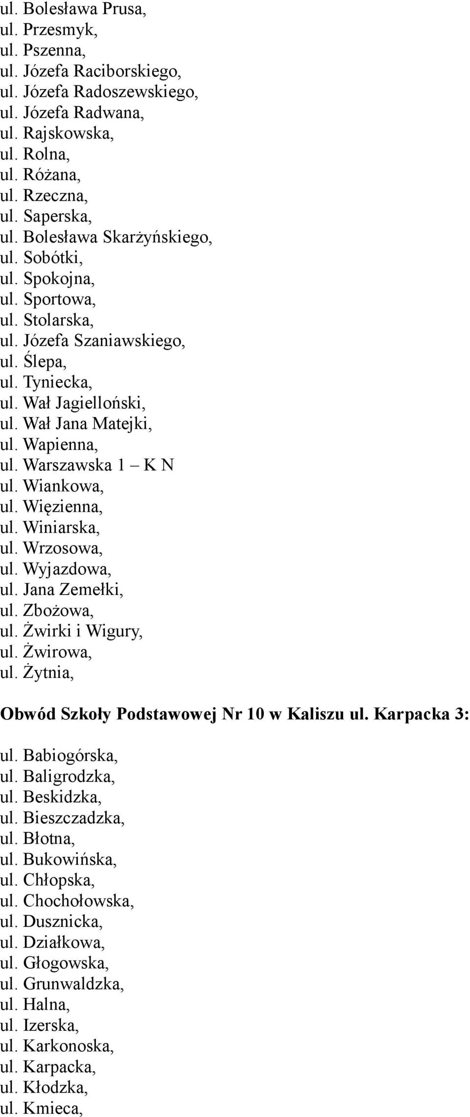 Warszawska 1 K N ul. Wiankowa, ul. Więzienna, ul. Winiarska, ul. Wrzosowa, ul. Wyjazdowa, ul. Jana Zemełki, ul. Zbożowa, ul. Żwirki i Wigury, ul. Żwirowa, ul.