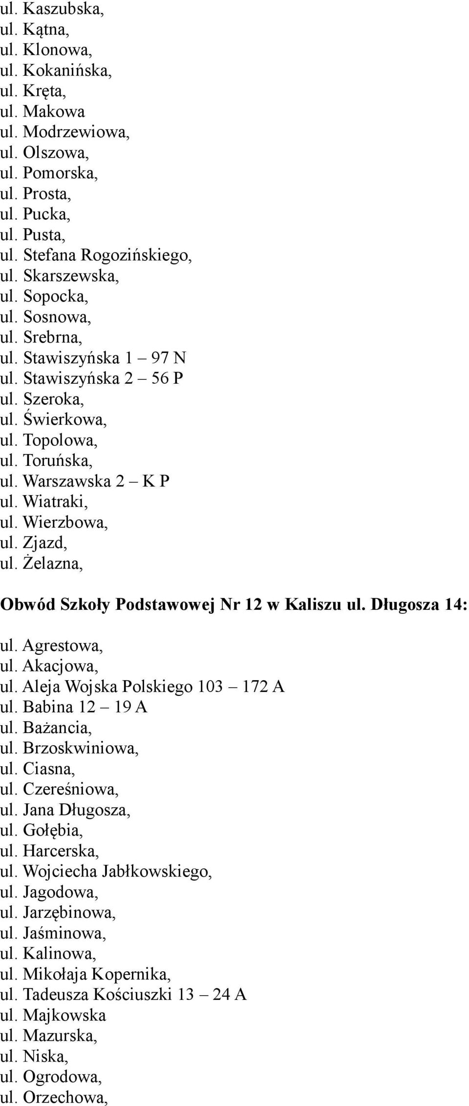 Wierzbowa, ul. Zjazd, ul. Żelazna, Obwód Szkoły Podstawowej Nr 12 w Kaliszu ul. Długosza 14: ul. Agrestowa, ul. Akacjowa, ul. Aleja Wojska Polskiego 103 172 A ul. Babina 12 19 A ul. Bażancia, ul.