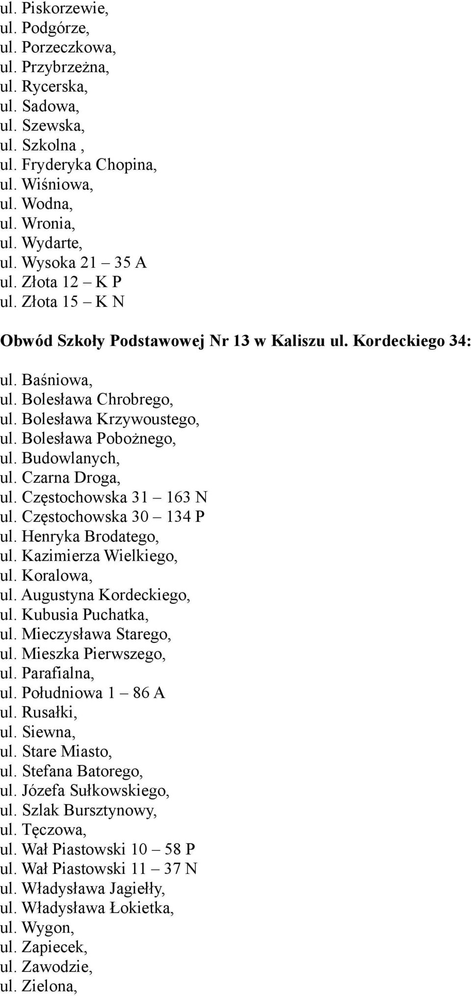 Bolesława Pobożnego, ul. Budowlanych, ul. Czarna Droga, ul. Częstochowska 31 163 N ul. Częstochowska 30 134 P ul. Henryka Brodatego, ul. Kazimierza Wielkiego, ul. Koralowa, ul.
