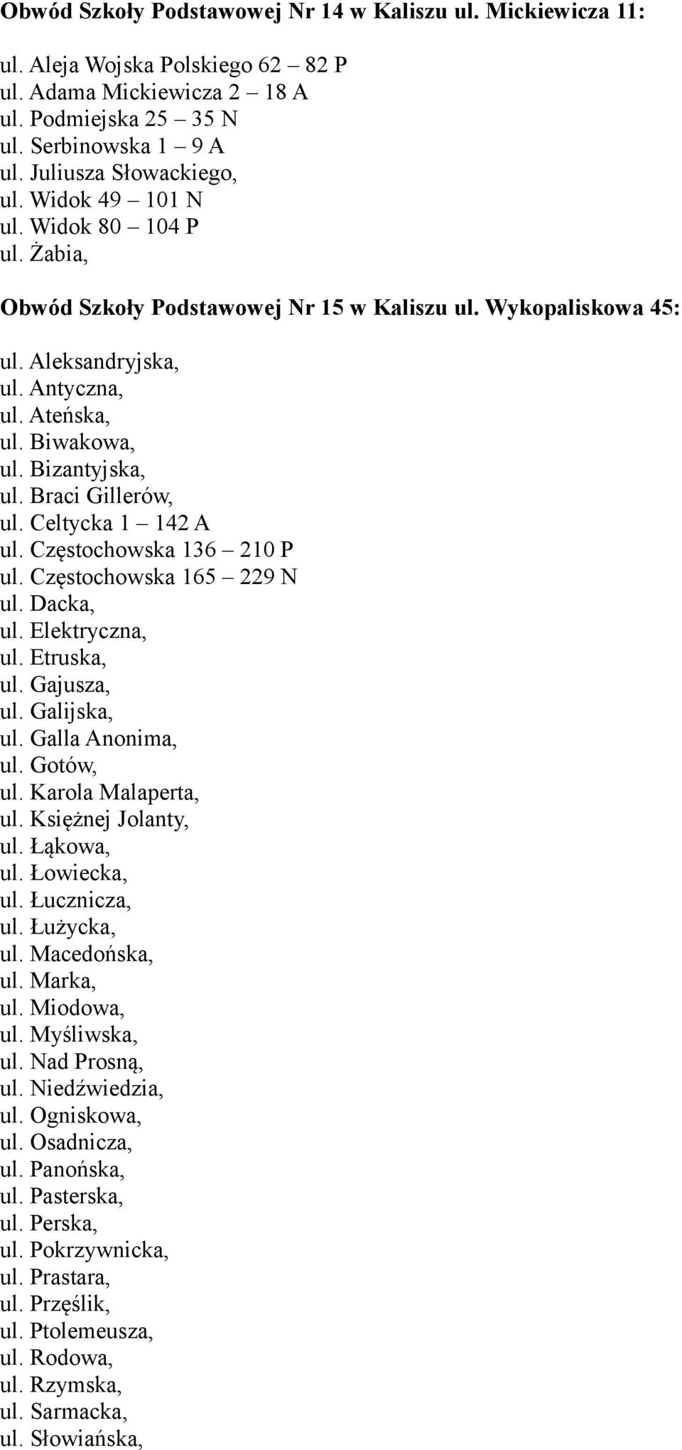 Braci Gillerów, ul. Celtycka 1 142 A ul. Częstochowska 136 210 P ul. Częstochowska 165 229 N ul. Dacka, ul. Elektryczna, ul. Etruska, ul. Gajusza, ul. Galijska, ul. Galla Anonima, ul. Gotów, ul.
