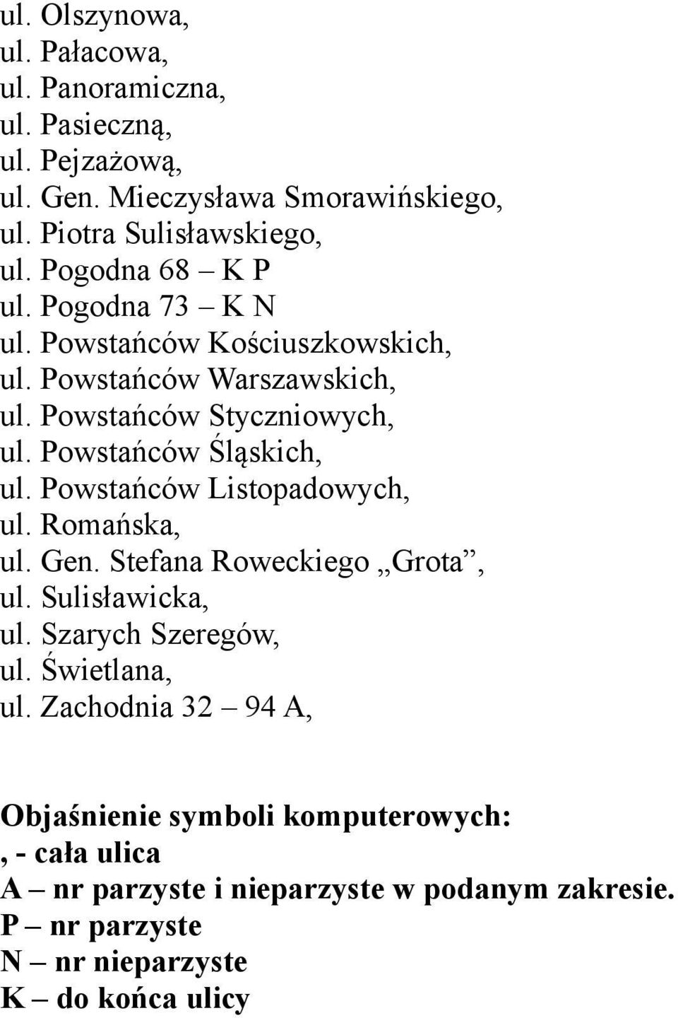 Powstańców Śląskich, ul. Powstańców Listopadowych, ul. Romańska, ul. Gen. Stefana Roweckiego Grota, ul. Sulisławicka, ul. Szarych Szeregów, ul.