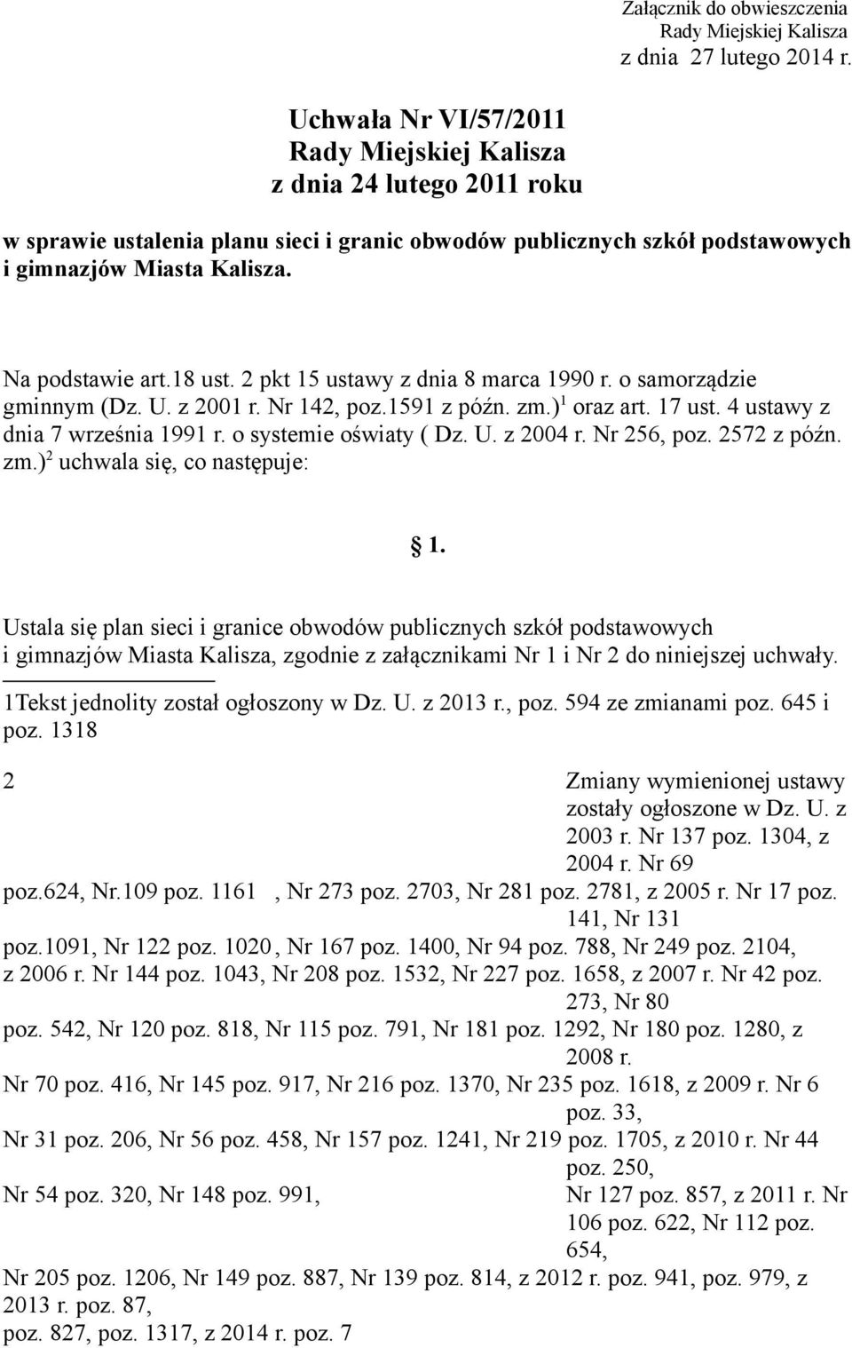 18 ust. 2 pkt 15 ustawy z dnia 8 marca 1990 r. o samorządzie gminnym (Dz. U. z 2001 r. Nr 142, poz.1591 z późn. zm.) 1 oraz art. 17 ust. 4 ustawy z dnia 7 września 1991 r. o systemie oświaty ( Dz. U. z 2004 r.