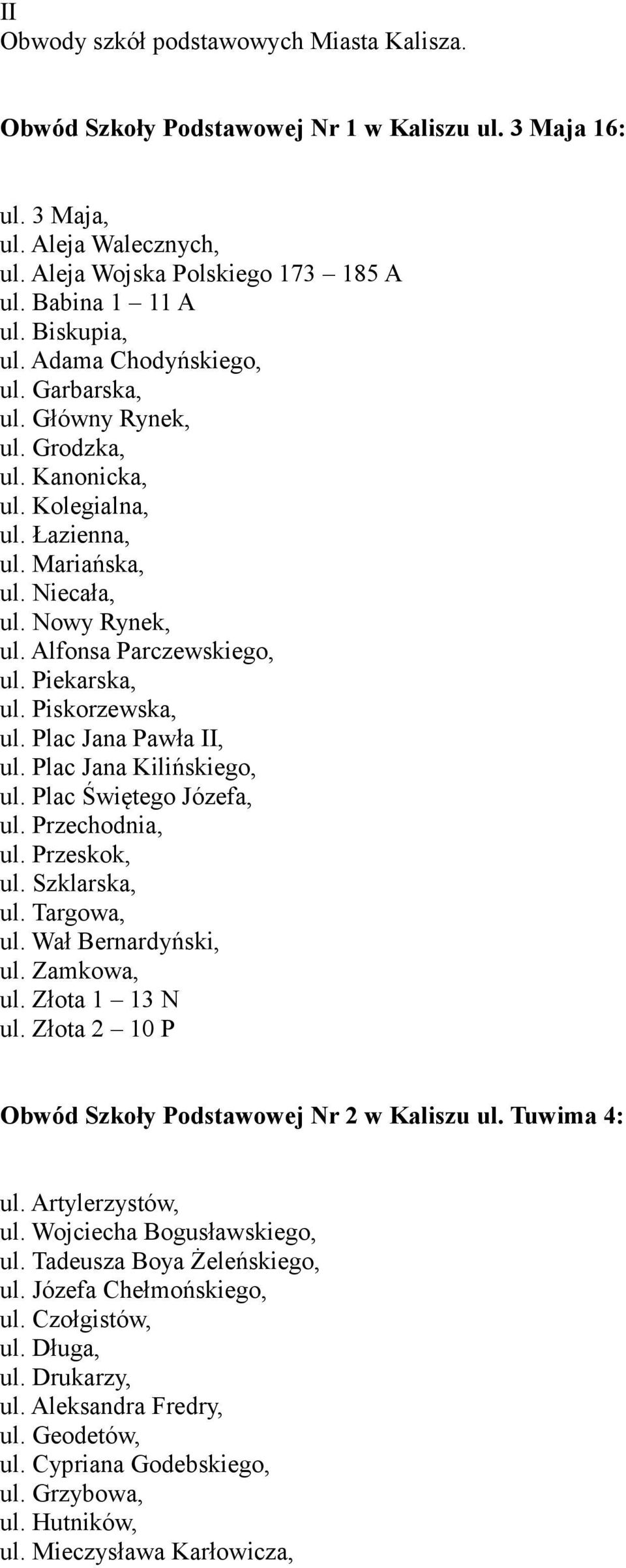 Piekarska, ul. Piskorzewska, ul. Plac Jana Pawła II, ul. Plac Jana Kilińskiego, ul. Plac Świętego Józefa, ul. Przechodnia, ul. Przeskok, ul. Szklarska, ul. Targowa, ul. Wał Bernardyński, ul.