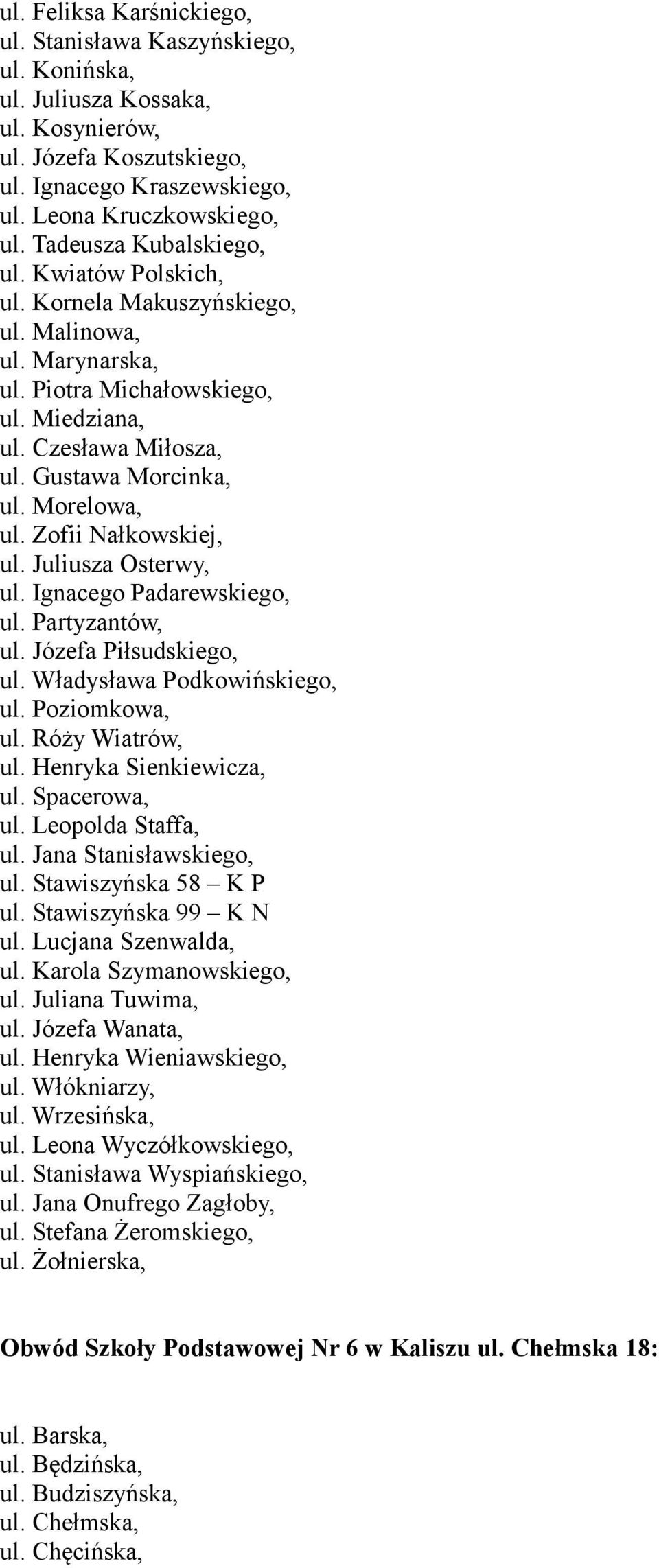 Morelowa, ul. Zofii Nałkowskiej, ul. Juliusza Osterwy, ul. Ignacego Padarewskiego, ul. Partyzantów, ul. Józefa Piłsudskiego, ul. Władysława Podkowińskiego, ul. Poziomkowa, ul. Róży Wiatrów, ul.