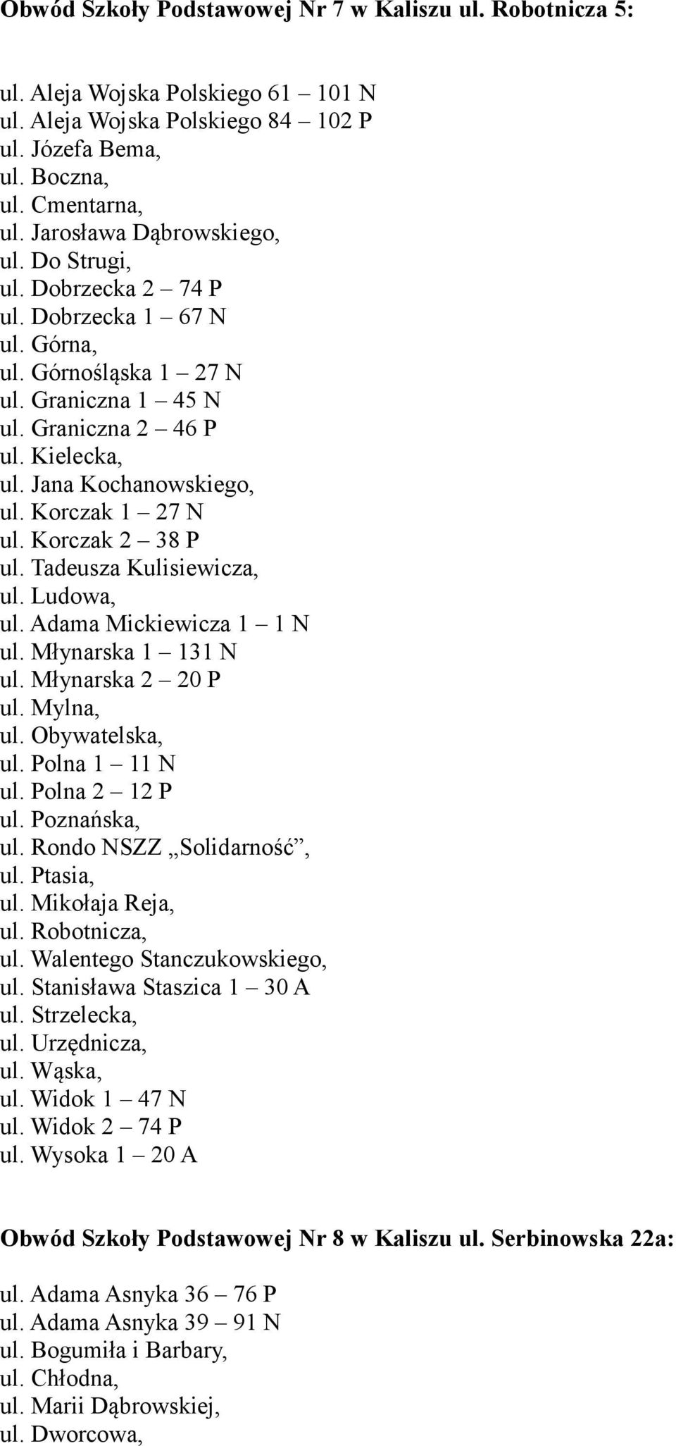 Korczak 1 27 N ul. Korczak 2 38 P ul. Tadeusza Kulisiewicza, ul. Ludowa, ul. Adama Mickiewicza 1 1 N ul. Młynarska 1 131 N ul. Młynarska 2 20 P ul. Mylna, ul. Obywatelska, ul. Polna 1 11 N ul.