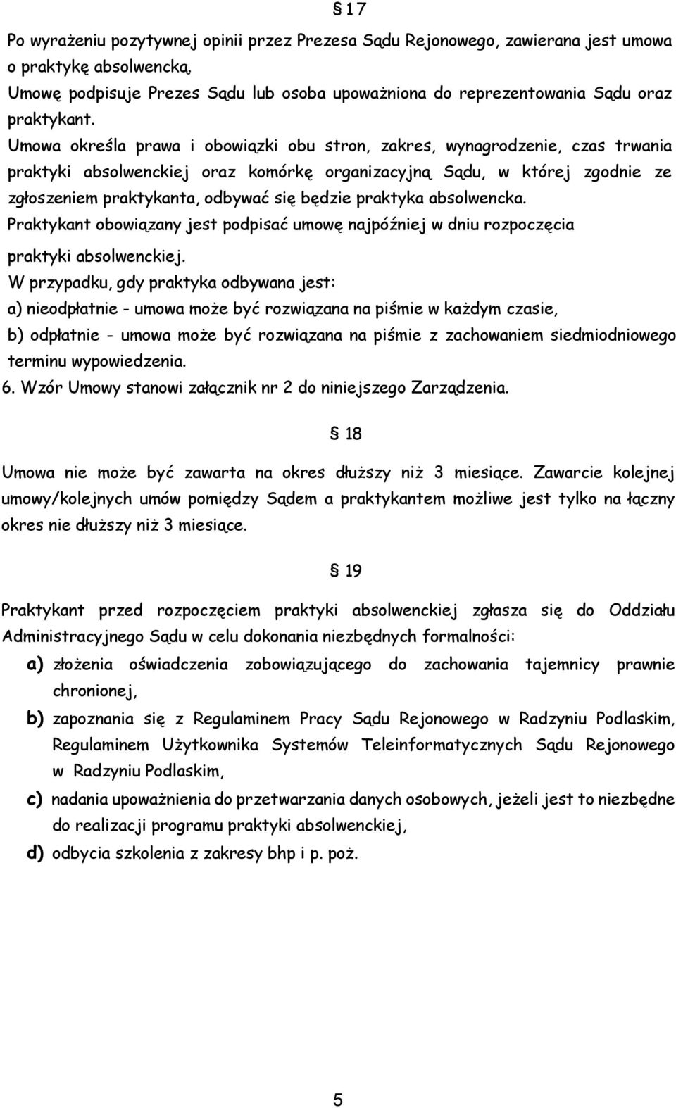Umowa określa prawa i obowiązki obu stron, zakres, wynagrodzenie, czas trwania praktyki absolwenckiej oraz komórkę organizacyjną Sądu, w której zgodnie ze zgłoszeniem praktykanta, odbywać się będzie