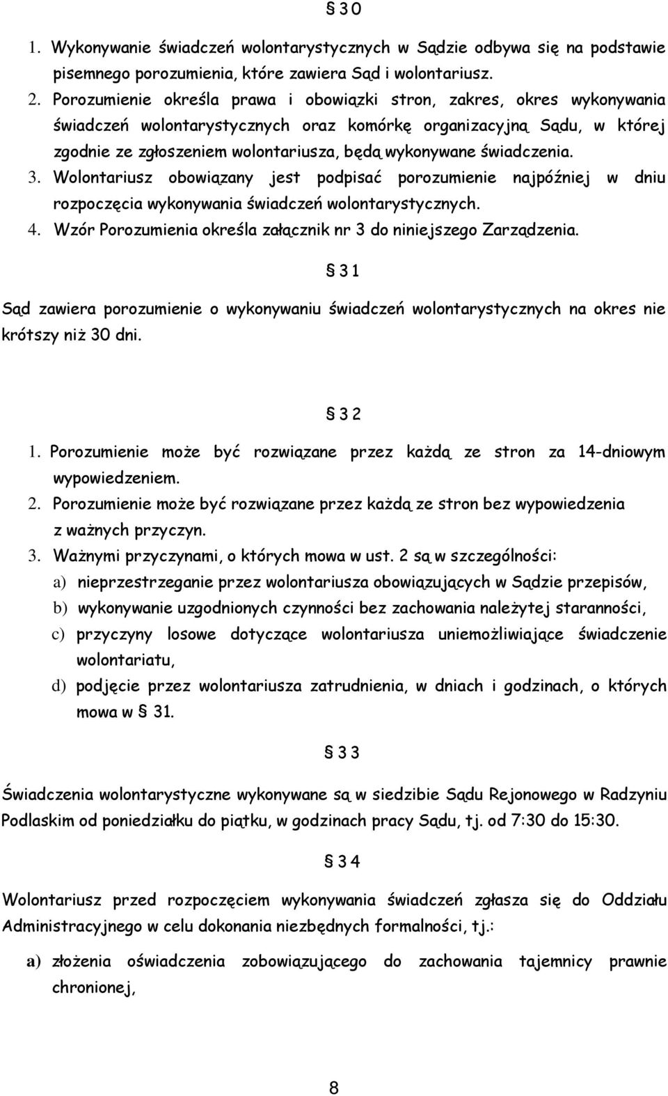 świadczenia. 3. Wolontariusz obowiązany jest podpisać porozumienie najpóźniej w dniu rozpoczęcia wykonywania świadczeń wolontarystycznych. 4.