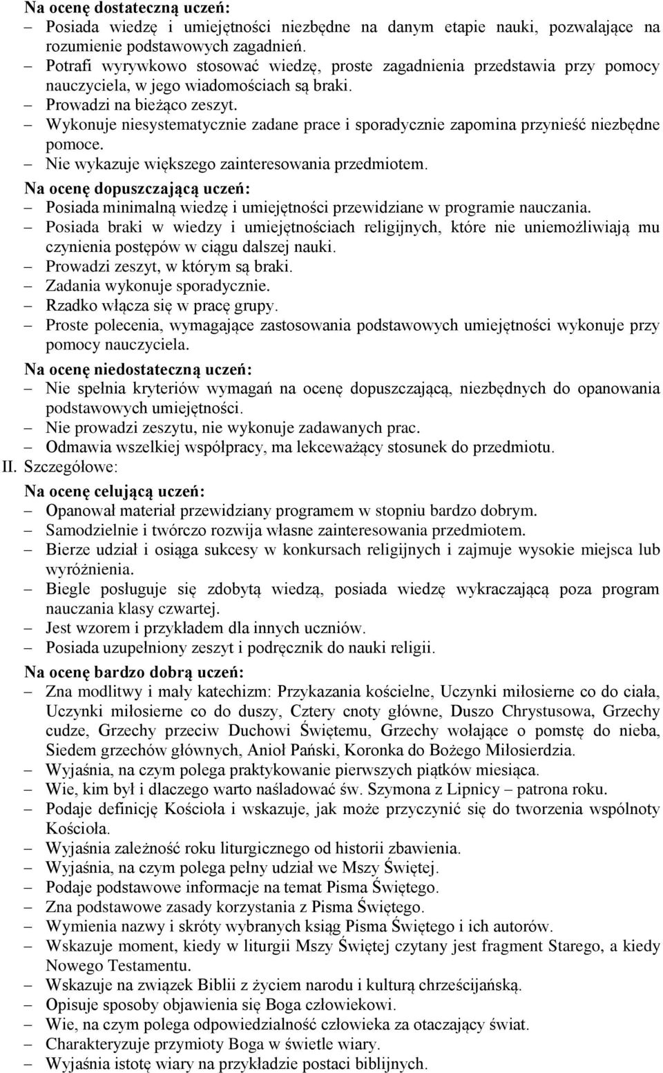 Wykonuje niesystematycznie zadane prace i sporadycznie zapomina przynieść niezbędne pomoce. Nie wykazuje większego zainteresowania przedmiotem.