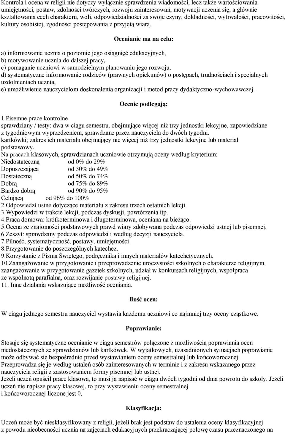 Ocenianie ma na celu: a) informowanie ucznia o poziomie jego osiągnięć edukacyjnych, b) motywowanie ucznia do dalszej pracy, c) pomaganie uczniowi w samodzielnym planowaniu jego rozwoju, d)