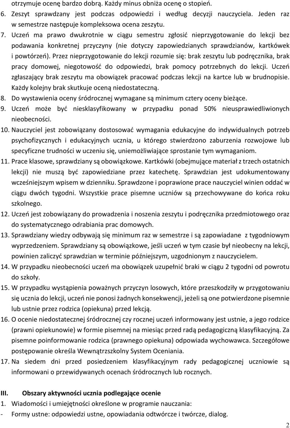 Przez nieprzygotowanie do lekcji rozumie się: brak zeszytu lub podręcznika, brak pracy domowej, niegotowość do odpowiedzi, brak pomocy potrzebnych do lekcji.