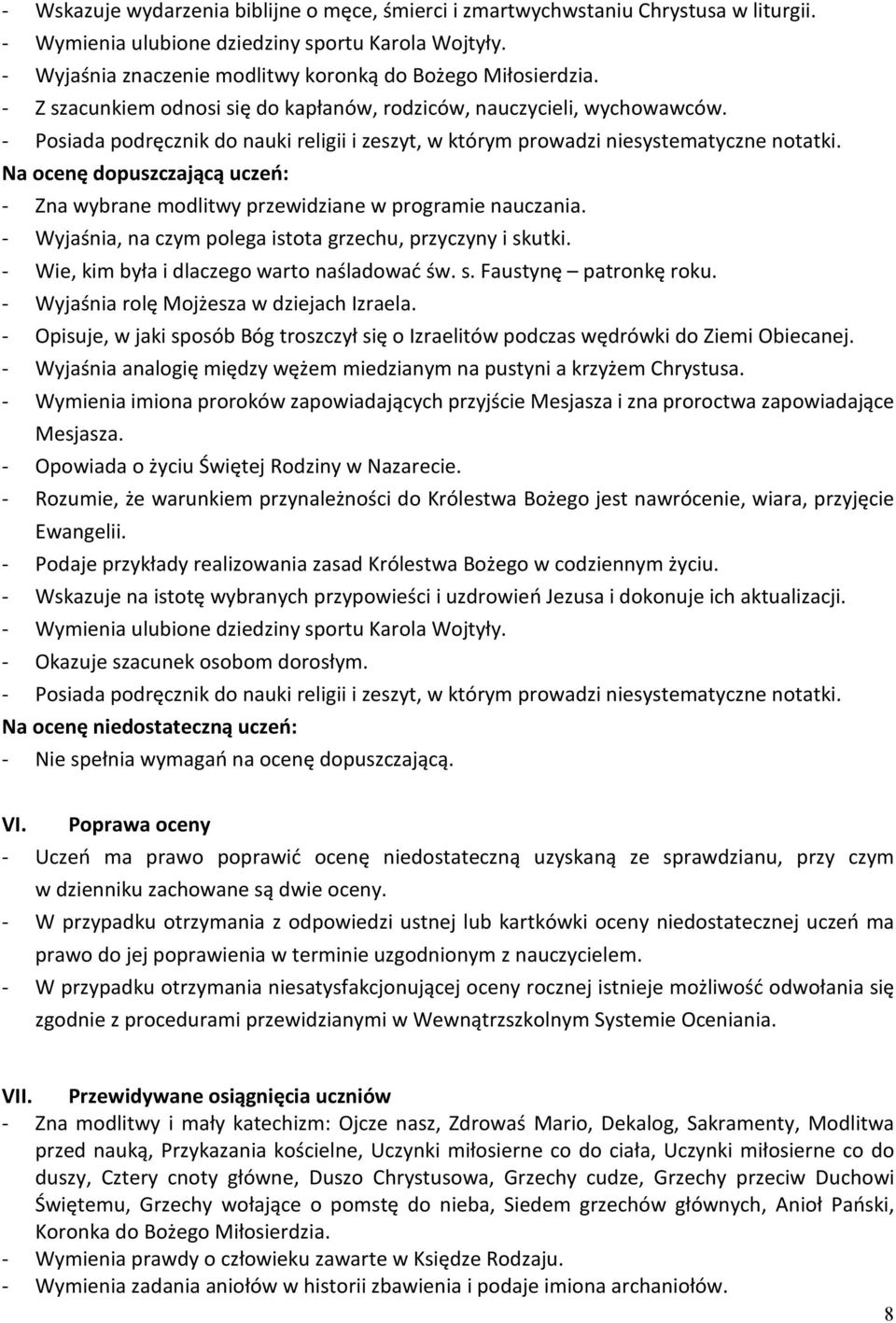 - Posiada podręcznik do nauki religii i zeszyt, w którym prowadzi niesystematyczne notatki. Na ocenę dopuszczającą uczeń: - Zna wybrane modlitwy przewidziane w programie nauczania.