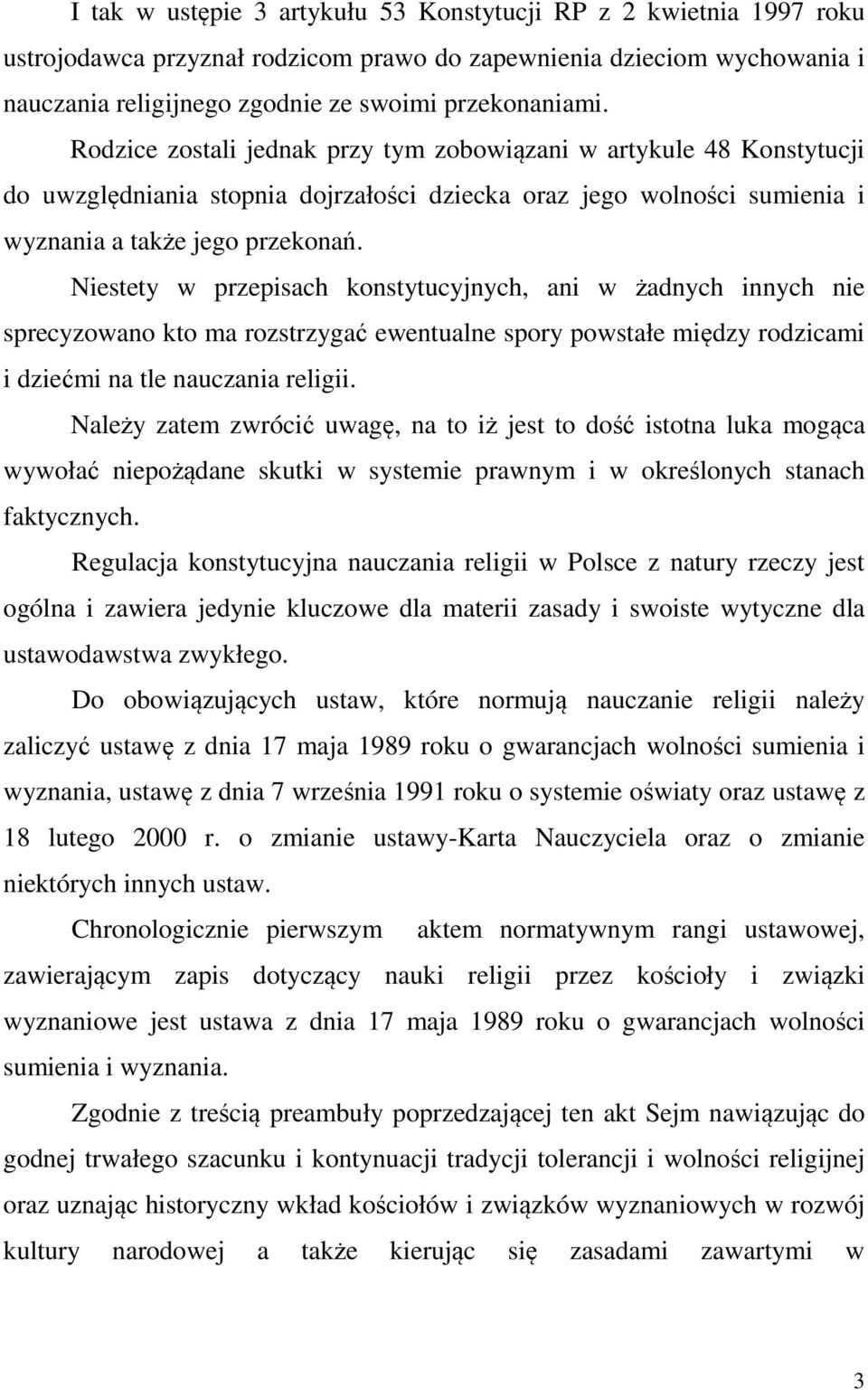 Niestety w przepisach konstytucyjnych, ani w żadnych innych nie sprecyzowano kto ma rozstrzygać ewentualne spory powstałe między rodzicami i dziećmi na tle nauczania religii.