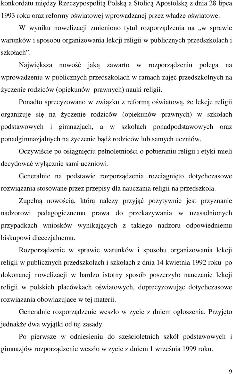 Największa nowość jaką zawarto w rozporządzeniu polega na wprowadzeniu w publicznych przedszkolach w ramach zajęć przedszkolnych na życzenie rodziców (opiekunów prawnych) nauki religii.