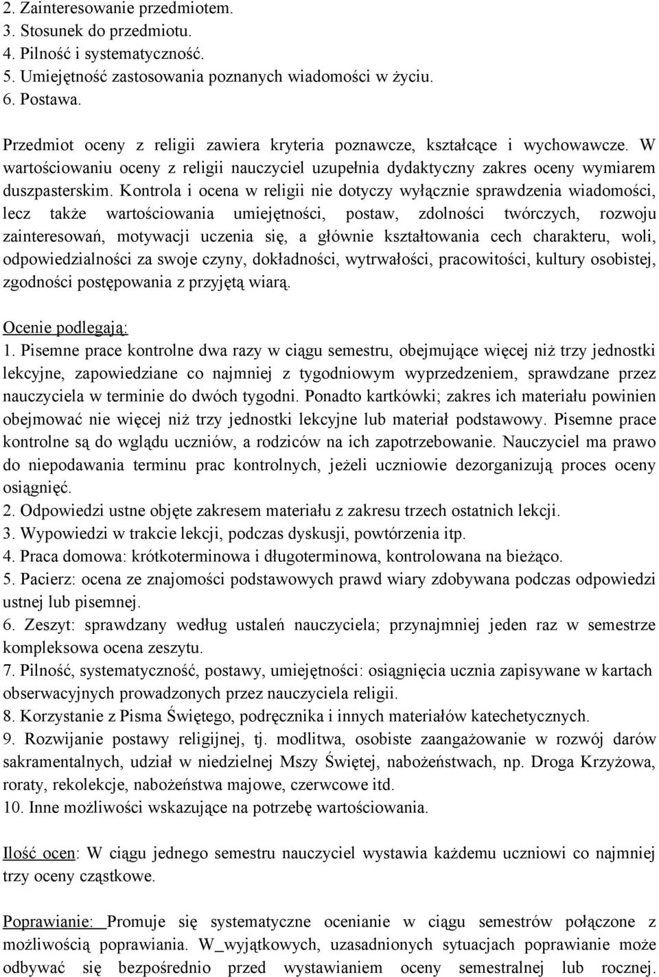 Kontrola i ocena w religii nie dotyczy wyłącznie sprawdzenia wiadomości, lecz także wartościowania umiejętności, postaw, zdolności twórczych, rozwoju zainteresowań, motywacji uczenia się, a głównie