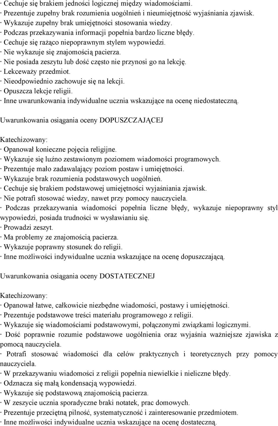 Nie posiada zeszytu lub dość często nie przynosi go na lekcję. Lekceważy przedmiot. Nieodpowiednio zachowuje się na lekcji. Opuszcza lekcje religii.