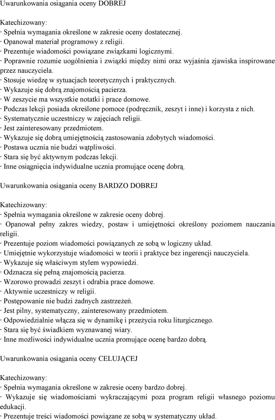 Wykazuje się dobrą znajomością pacierza. W zeszycie ma wszystkie notatki i prace domowe. Podczas lekcji posiada określone pomoce (podręcznik, zeszyt i inne) i korzysta z nich.