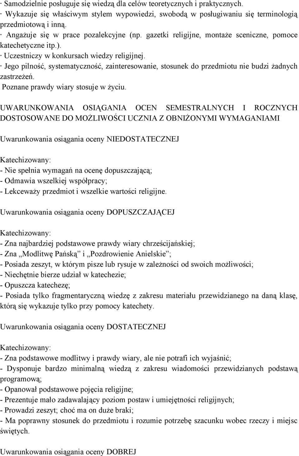 Jego pilność, systematyczność, zainteresowanie, stosunek do przedmiotu nie budzi żadnych zastrzeżeń. Poznane prawdy wiary stosuje w życiu.