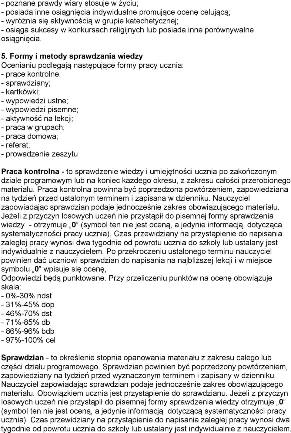 Formy i metody sprawdzania wiedzy Ocenianiu podlegają następujące formy pracy ucznia: - prace kontrolne; - sprawdziany; - kartkówki; - wypowiedzi ustne; - wypowiedzi pisemne; - aktywność na lekcji; -