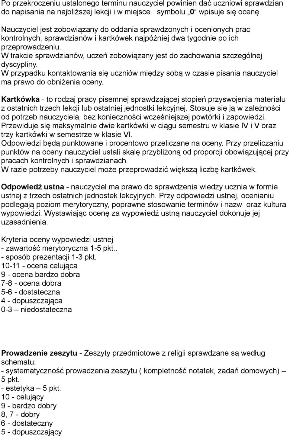 W trakcie sprawdzianów, uczeń zobowiązany jest do zachowania szczególnej dyscypliny. W przypadku kontaktowania się uczniów między sobą w czasie pisania nauczyciel ma prawo do obniżenia oceny.