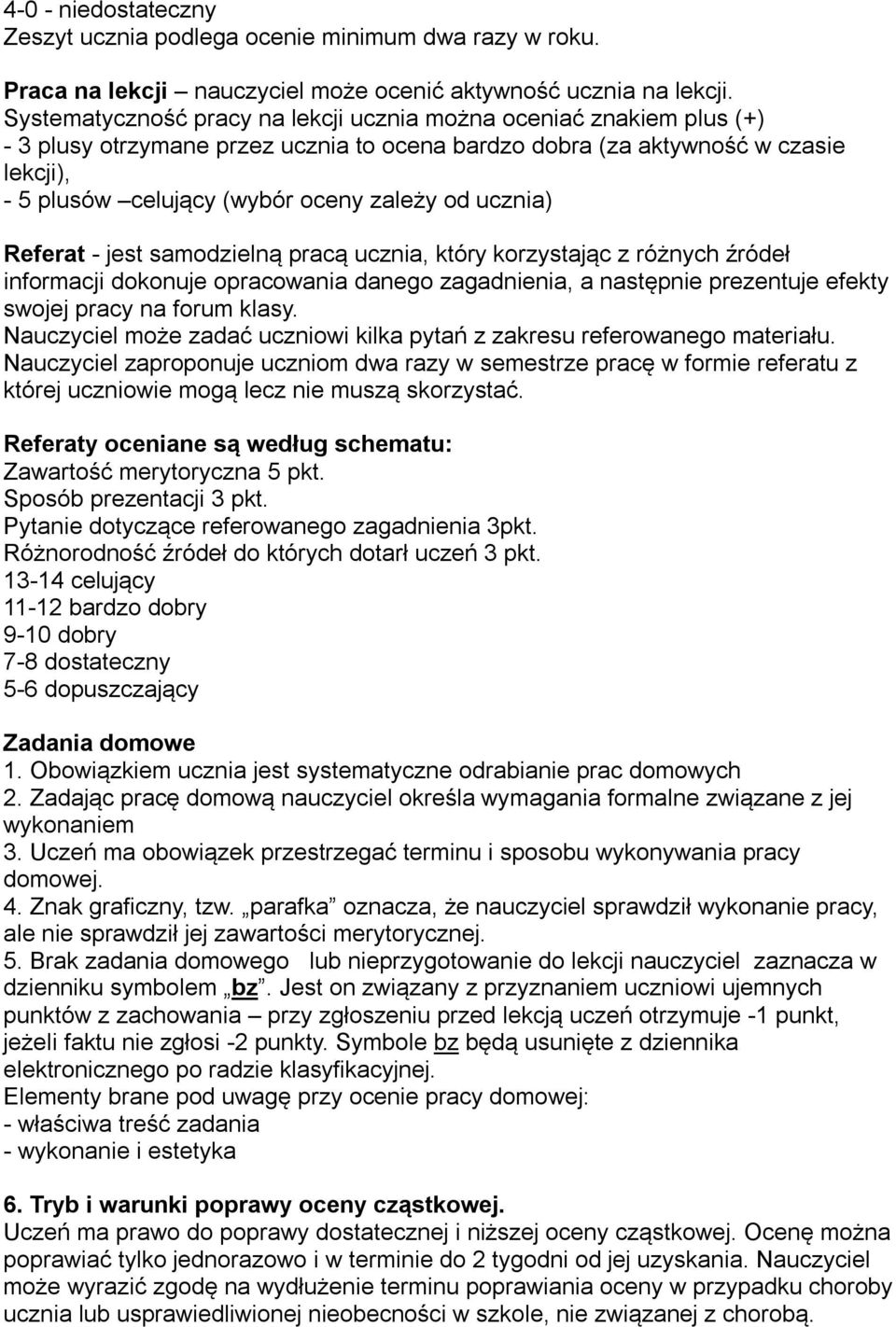 ucznia) Referat - jest samodzielną pracą ucznia, który korzystając z różnych źródeł informacji dokonuje opracowania danego zagadnienia, a następnie prezentuje efekty swojej pracy na forum klasy.