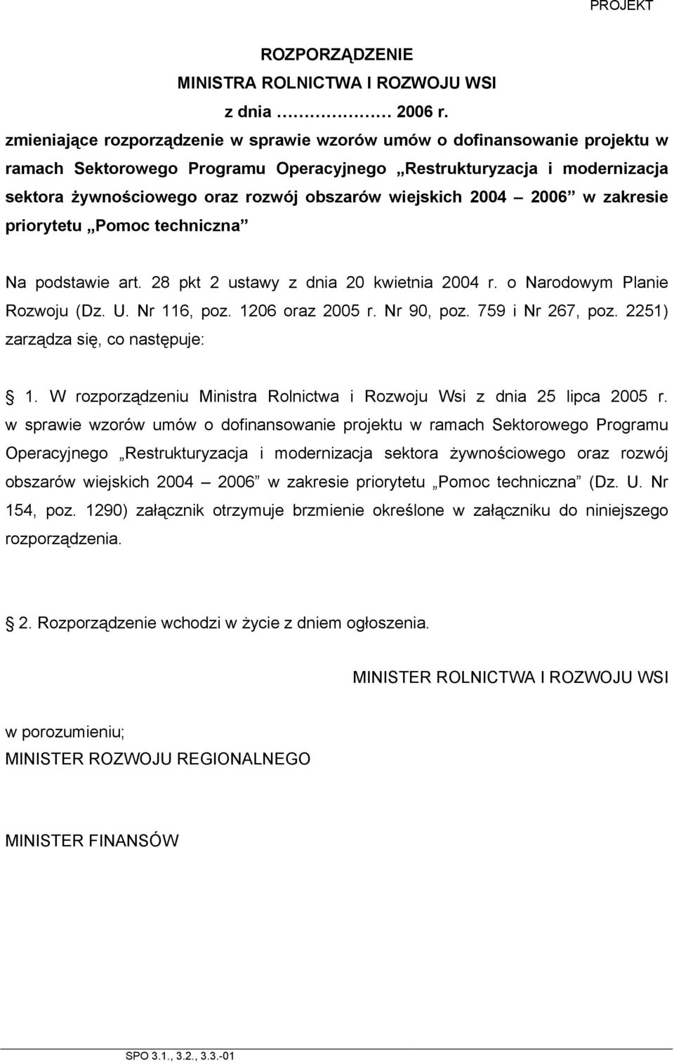 wiejskich 2004 2006 w zakresie priorytetu Pomoc techniczna Na podstawie art. 28 pkt 2 ustawy z dnia 20 kwietnia 2004 r. o Narodowym Planie Rozwoju (Dz. U. Nr 116, poz. 1206 oraz 2005 r. Nr 90, poz.