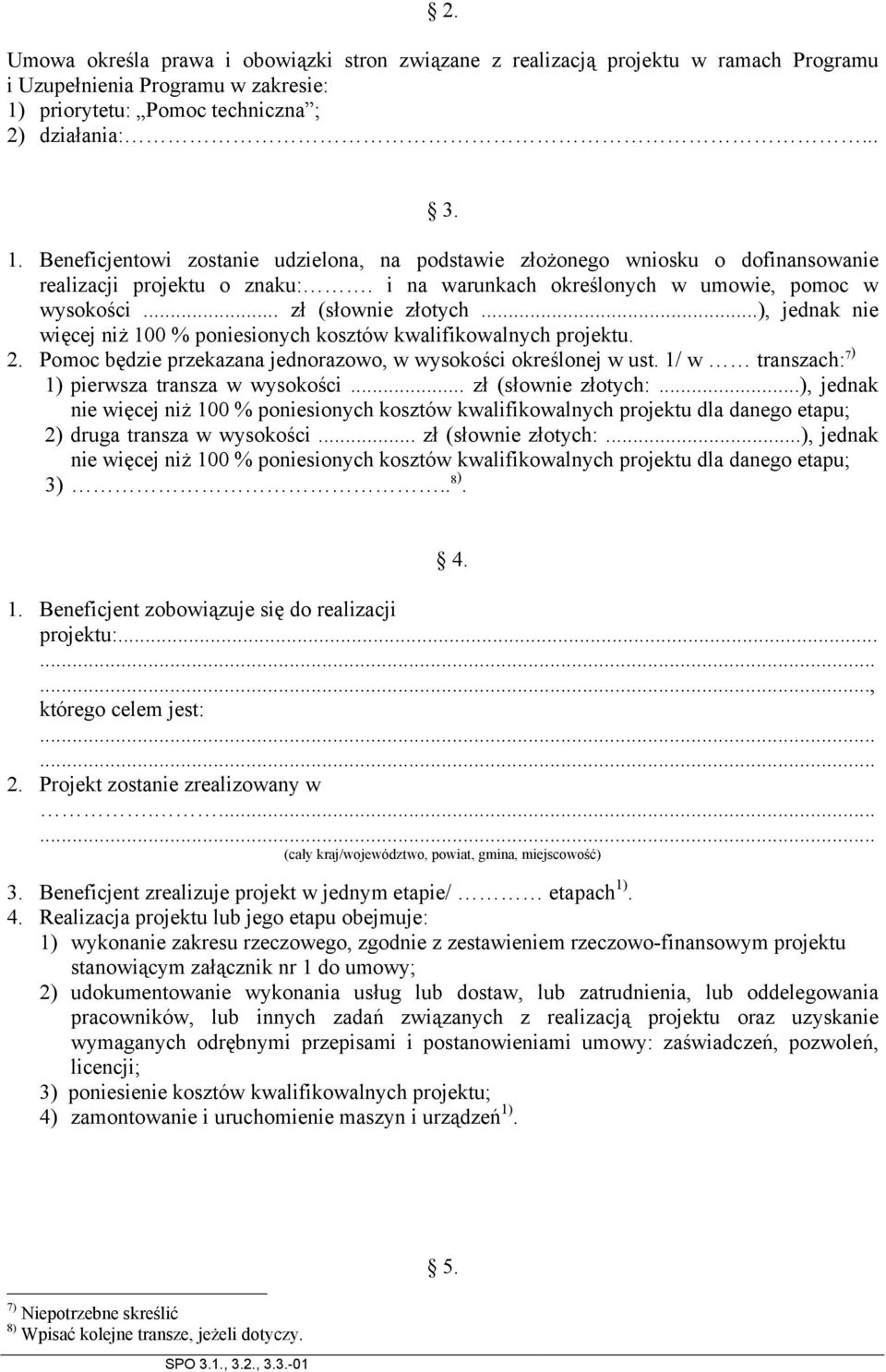 i na warunkach określonych w umowie, pomoc w wysokości... zł (słownie złotych...), jednak nie więcej niż 100 % poniesionych kosztów kwalifikowalnych projektu. 2.