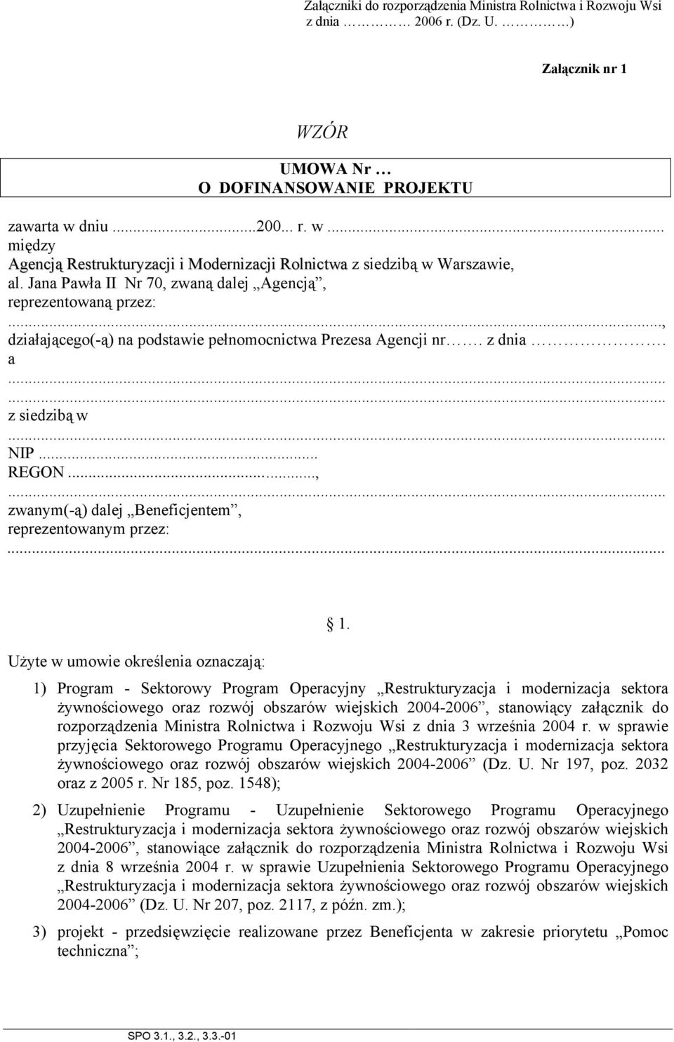 .., działającego(-ą) na podstawie pełnomocnictwa Prezesa Agencji nr. z dnia. a...... z siedzibą w... NIP... REGON...,... zwanym(-ą) dalej Beneficjentem, reprezentowanym przez:... 1.